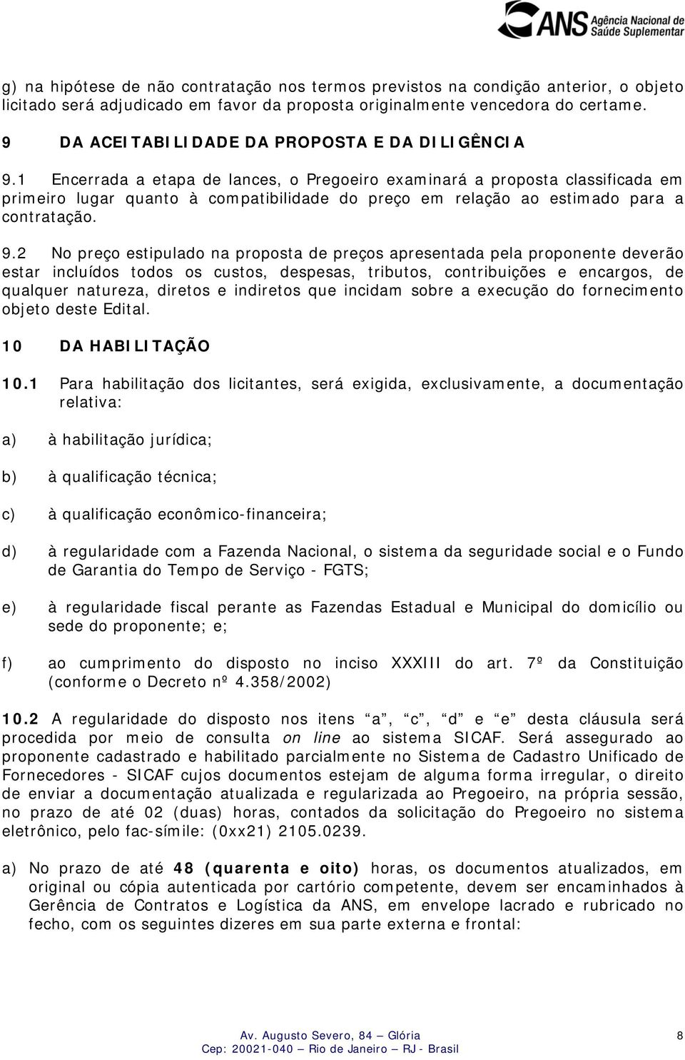 1 Encerrada a etapa de lances, o Pregoeiro examinará a proposta classificada em primeiro lugar quanto à compatibilidade do preço em relação ao estimado para a contratação. 9.