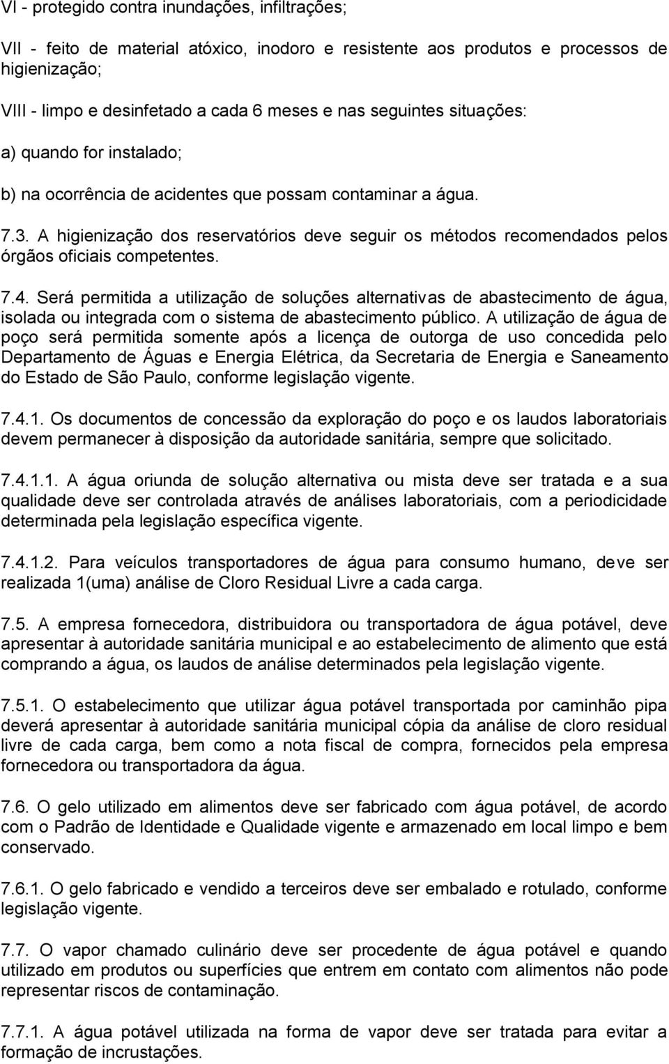 A higienização dos reservatórios deve seguir os métodos recomendados pelos órgãos oficiais competentes. 7.4.