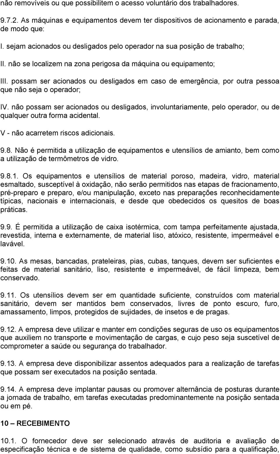 possam ser acionados ou desligados em caso de emergência, por outra pessoa que não seja o operador; IV.