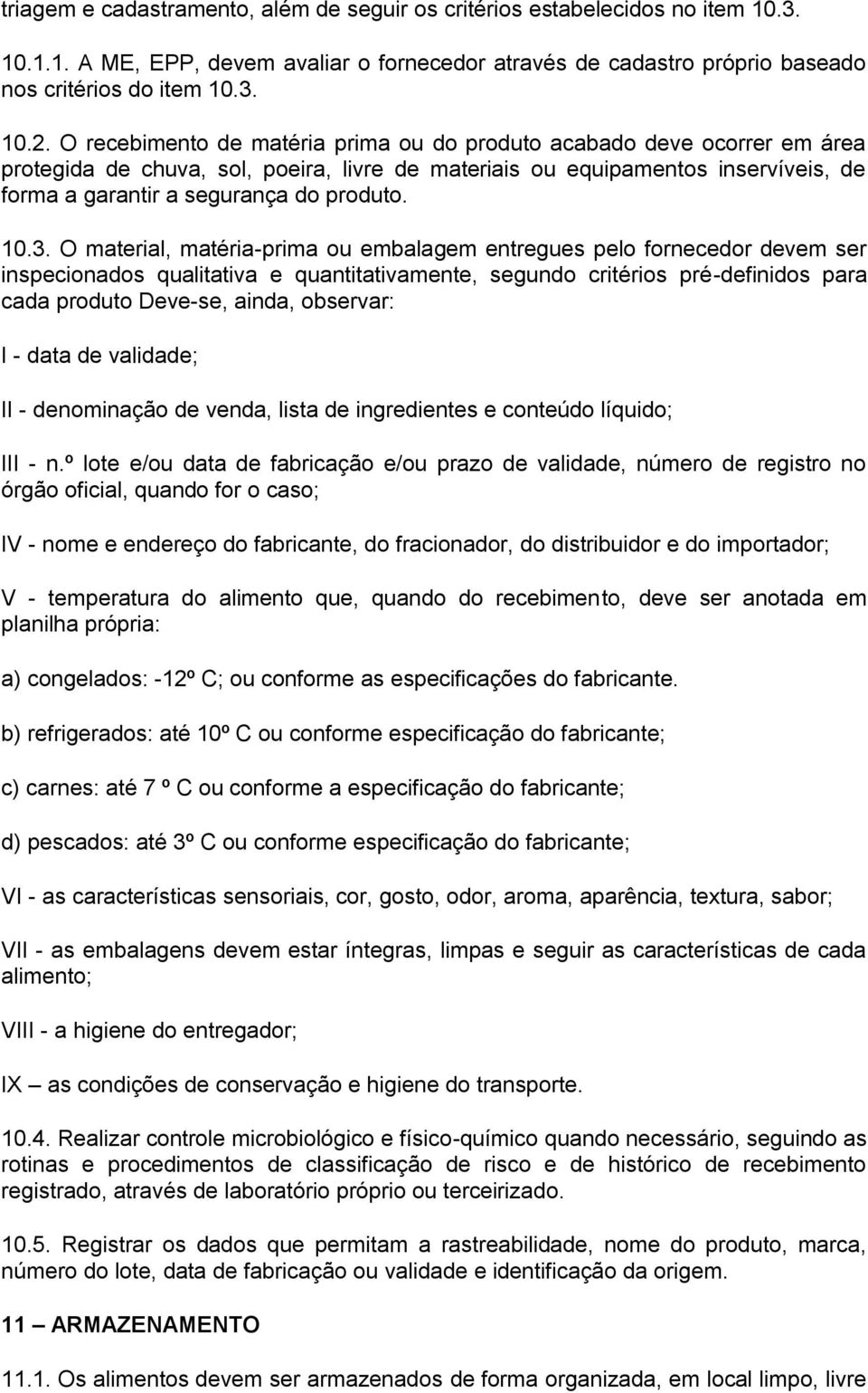 10.3. O material, matéria-prima ou embalagem entregues pelo fornecedor devem ser inspecionados qualitativa e quantitativamente, segundo critérios pré-definidos para cada produto Deve-se, ainda,