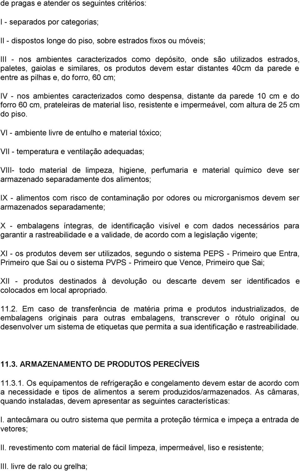 parede 10 cm e do forro 60 cm, prateleiras de material liso, resistente e impermeável, com altura de 25 cm do piso.