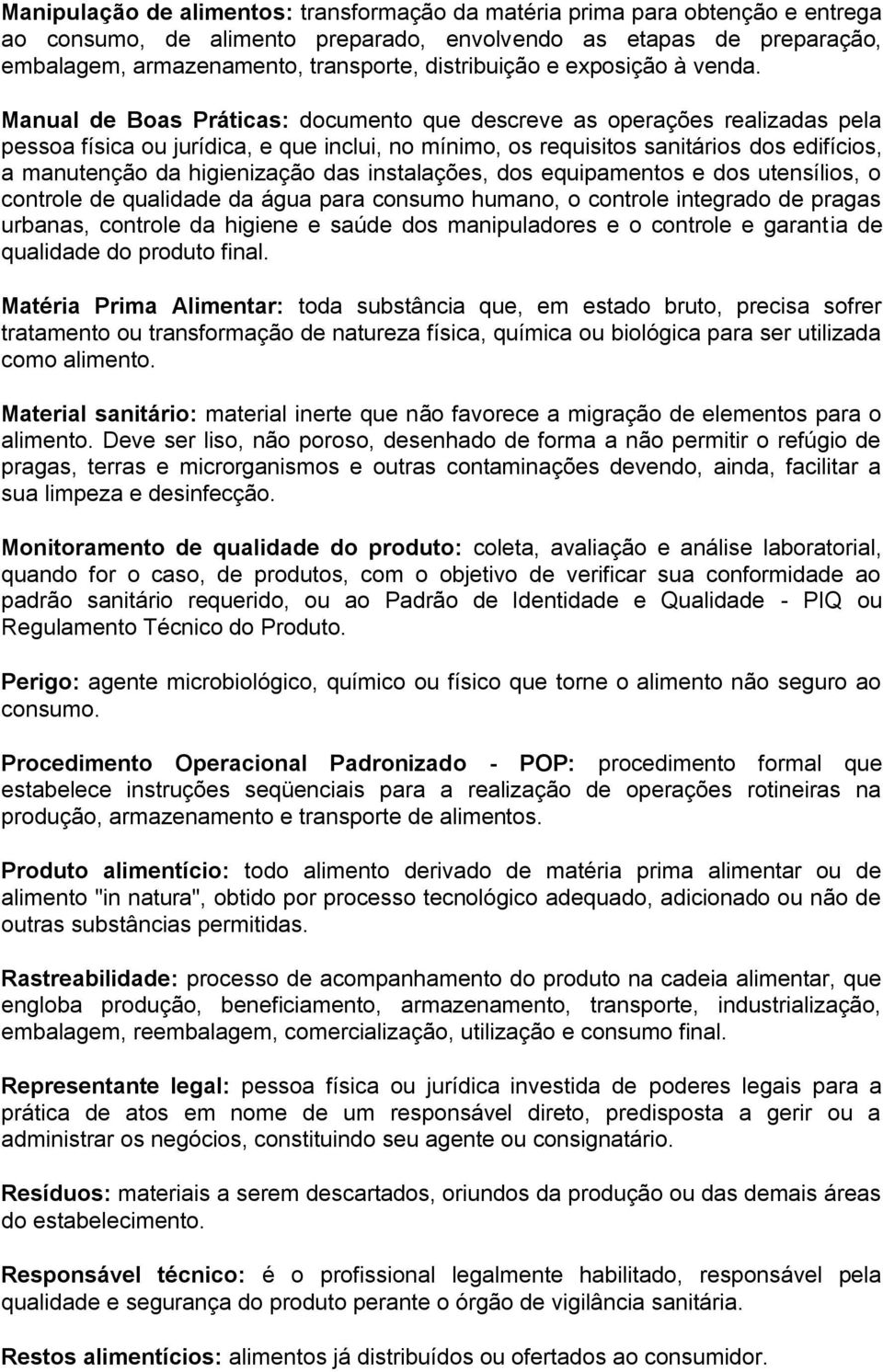 Manual de Boas Práticas: documento que descreve as operações realizadas pela pessoa física ou jurídica, e que inclui, no mínimo, os requisitos sanitários dos edifícios, a manutenção da higienização