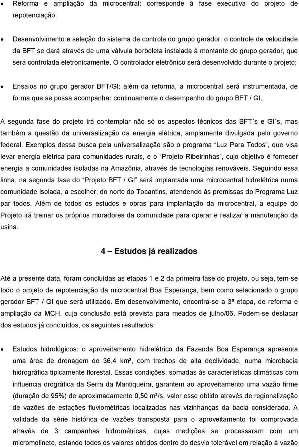 O controlador eletrônico será desenvolvido durante o projeto; Ensaios no grupo gerador BFT/GI: além da reforma, a microcentral será instrumentada, de forma que se possa acompanhar continuamente o