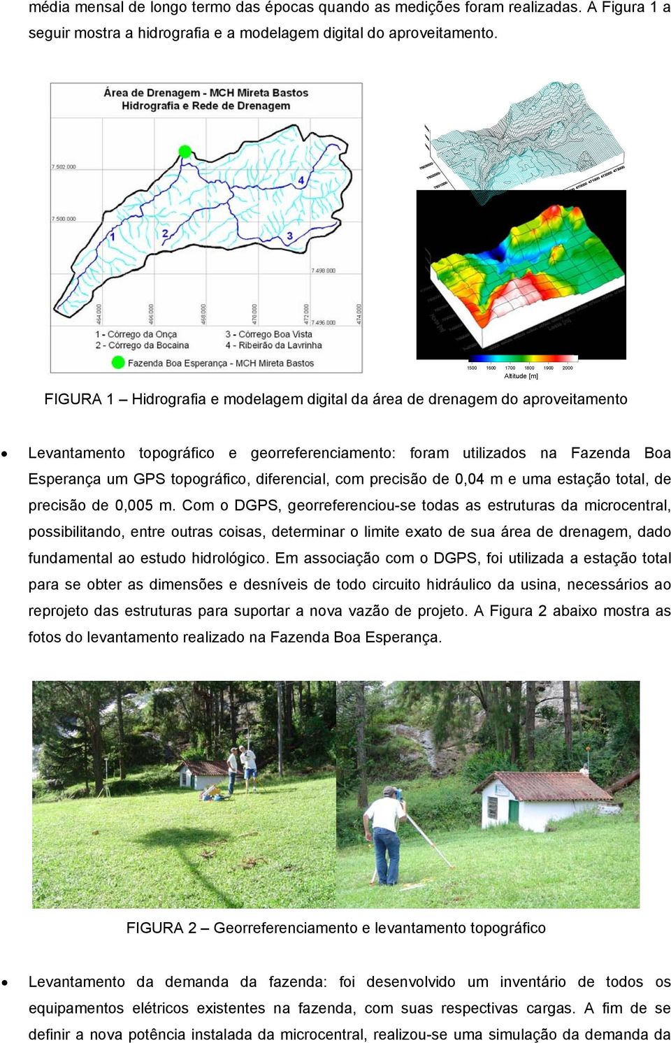 Boa Esperança um GPS topográfico, diferencial, com precisão de 0,04 m e uma estação total, de precisão de 0,005 m.