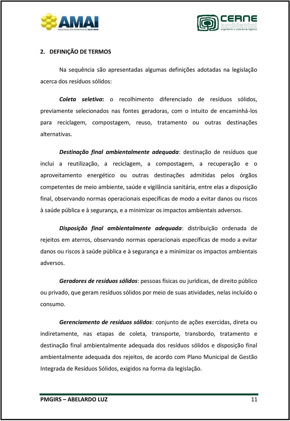 Destinação final ambientalmente adequada: destinação de resíduos que inclui a reutilização, a reciclagem, a compostagem, a recuperação e o aproveitamento energético ou outras destinações admitidas