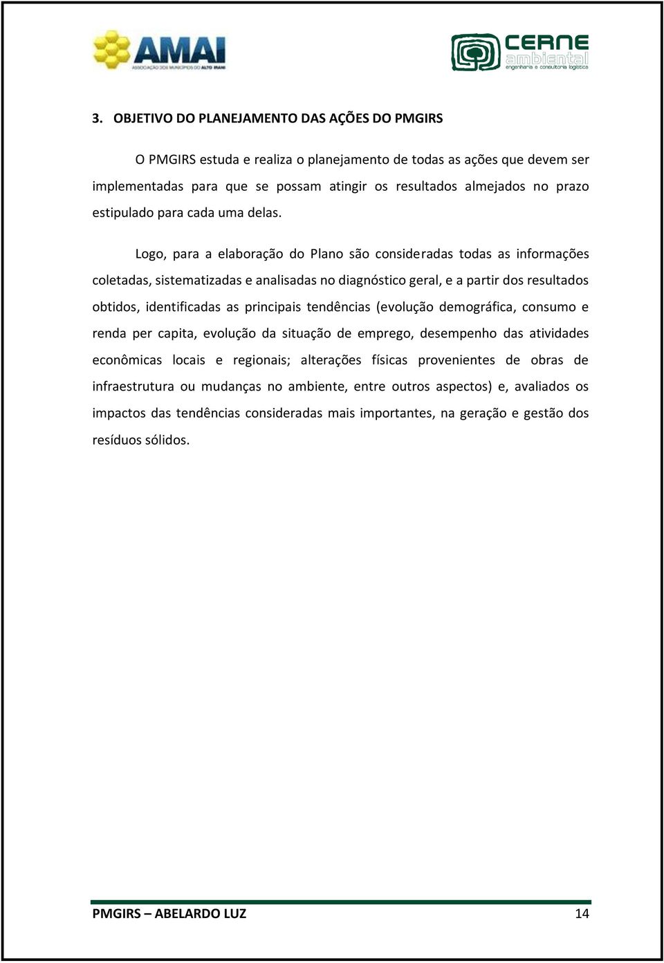 Logo, para a elaboração do Plano são consideradas todas as informações coletadas, sistematizadas e analisadas no diagnóstico geral, e a partir dos resultados obtidos, identificadas as principais