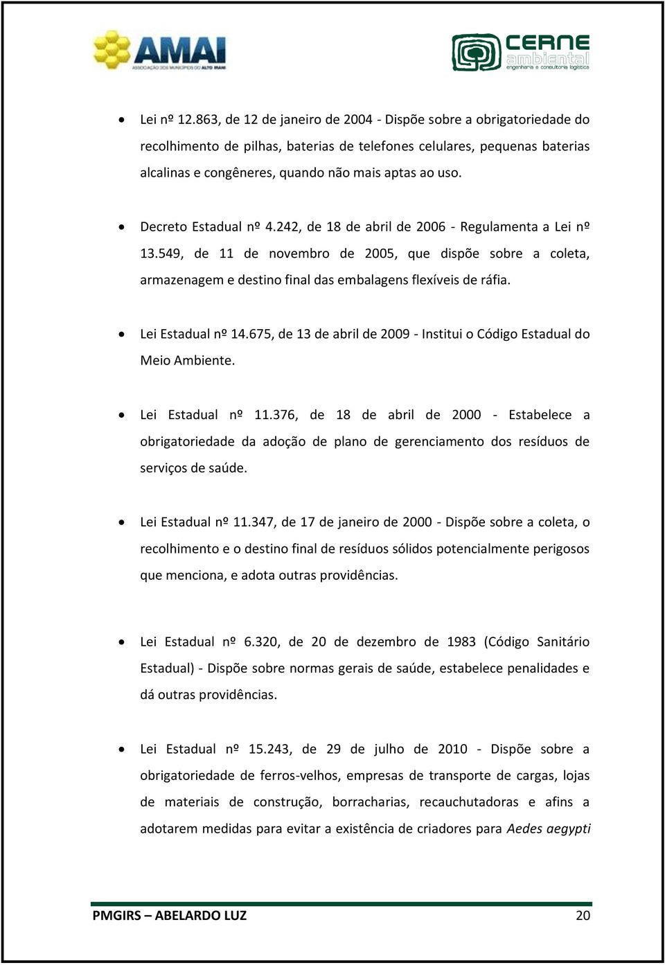 Decreto Estadual nº 4.242, de 18 de abril de 2006 - Regulamenta a Lei nº 13.549, de 11 de novembro de 2005, que dispõe sobre a coleta, armazenagem e destino final das embalagens flexíveis de ráfia.