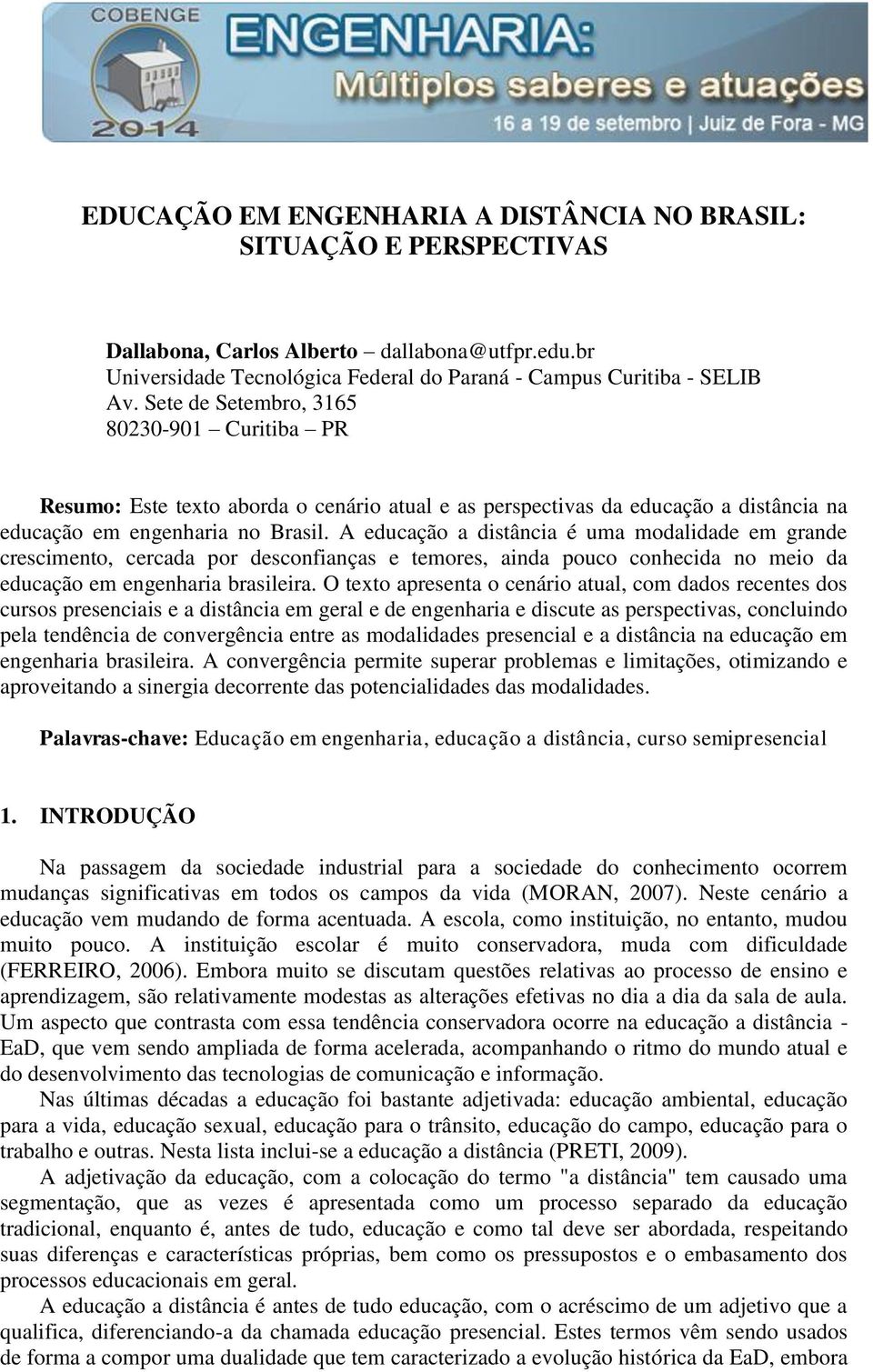 A educação a distância é uma modalidade em grande crescimento, cercada por desconfianças e temores, ainda pouco conhecida no meio da educação em engenharia brasileira.