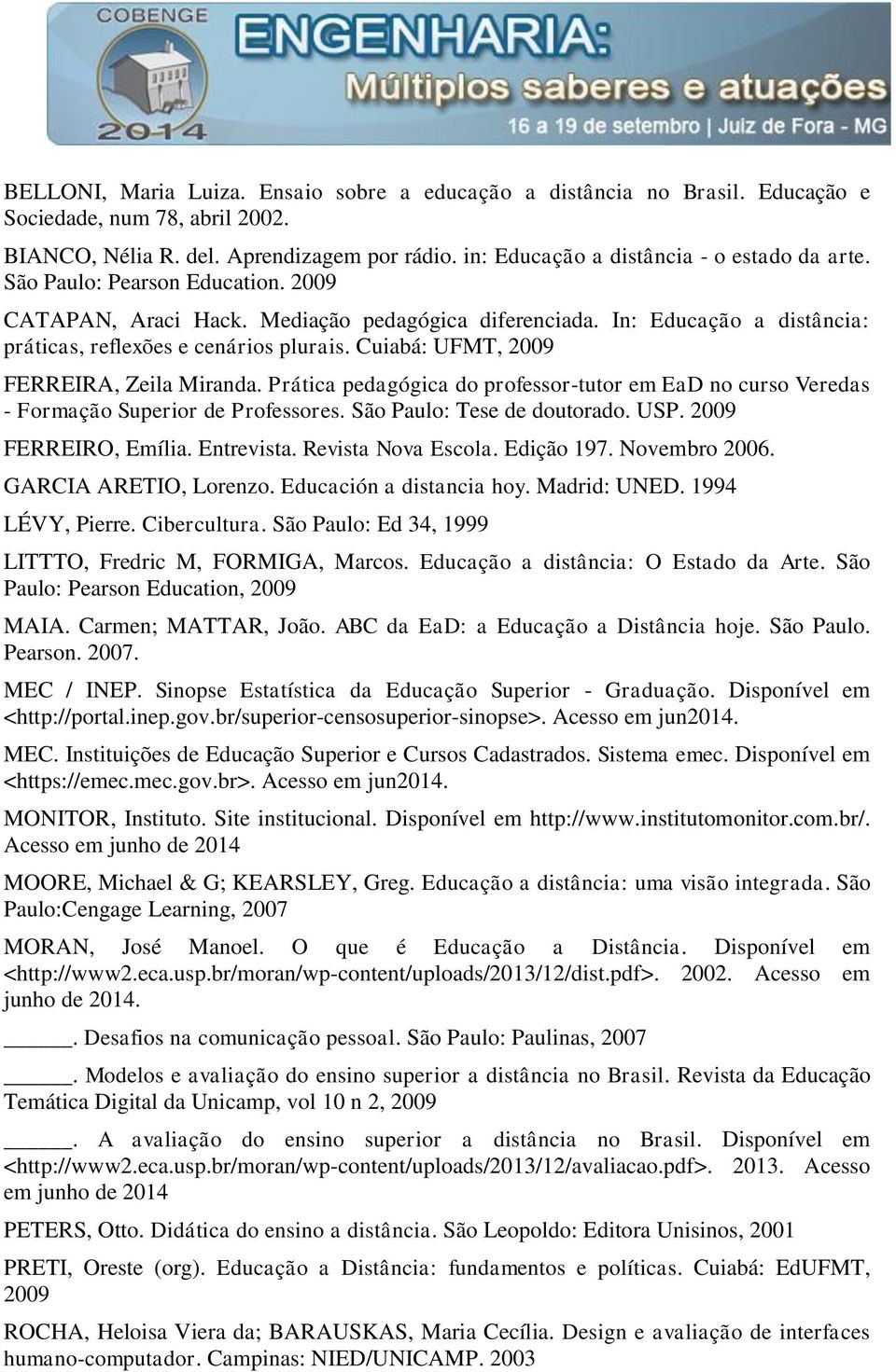 Cuiabá: UFMT, 2009 FERREIRA, Zeila Miranda. Prática pedagógica do professor-tutor em EaD no curso Veredas - Formação Superior de Professores. São Paulo: Tese de doutorado. USP. 2009 FERREIRO, Emília.