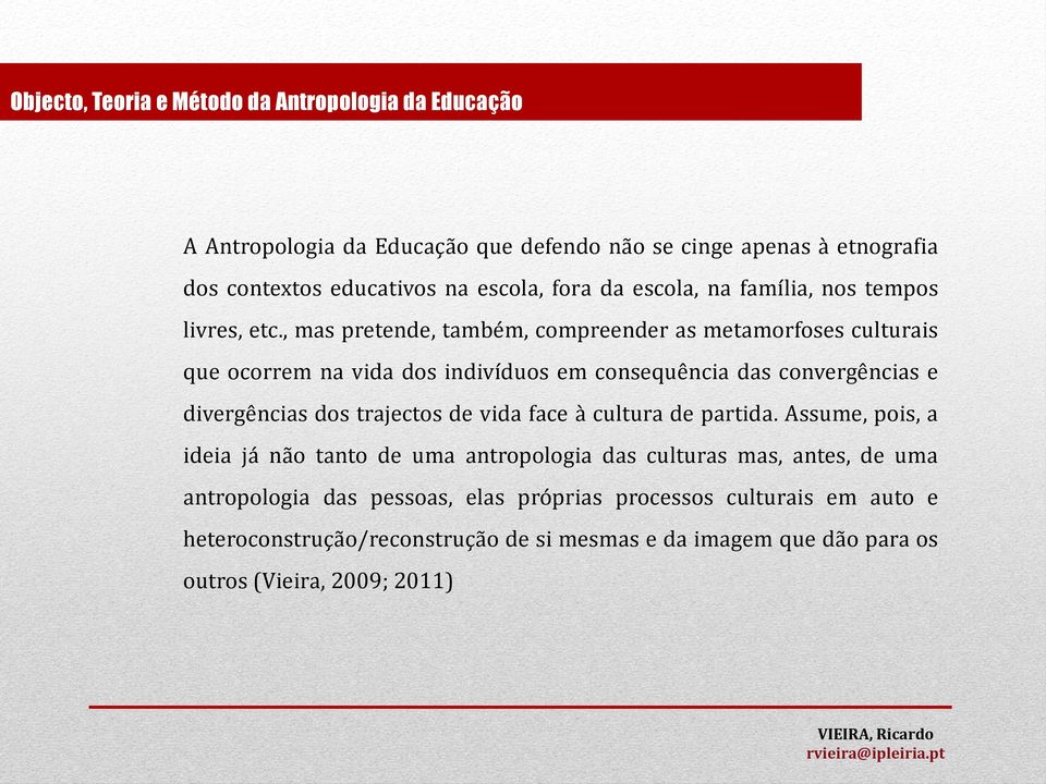 , mas pretende, também, compreender as metamorfoses culturais que ocorrem na vida dos indivíduos em consequência das convergências e divergências dos