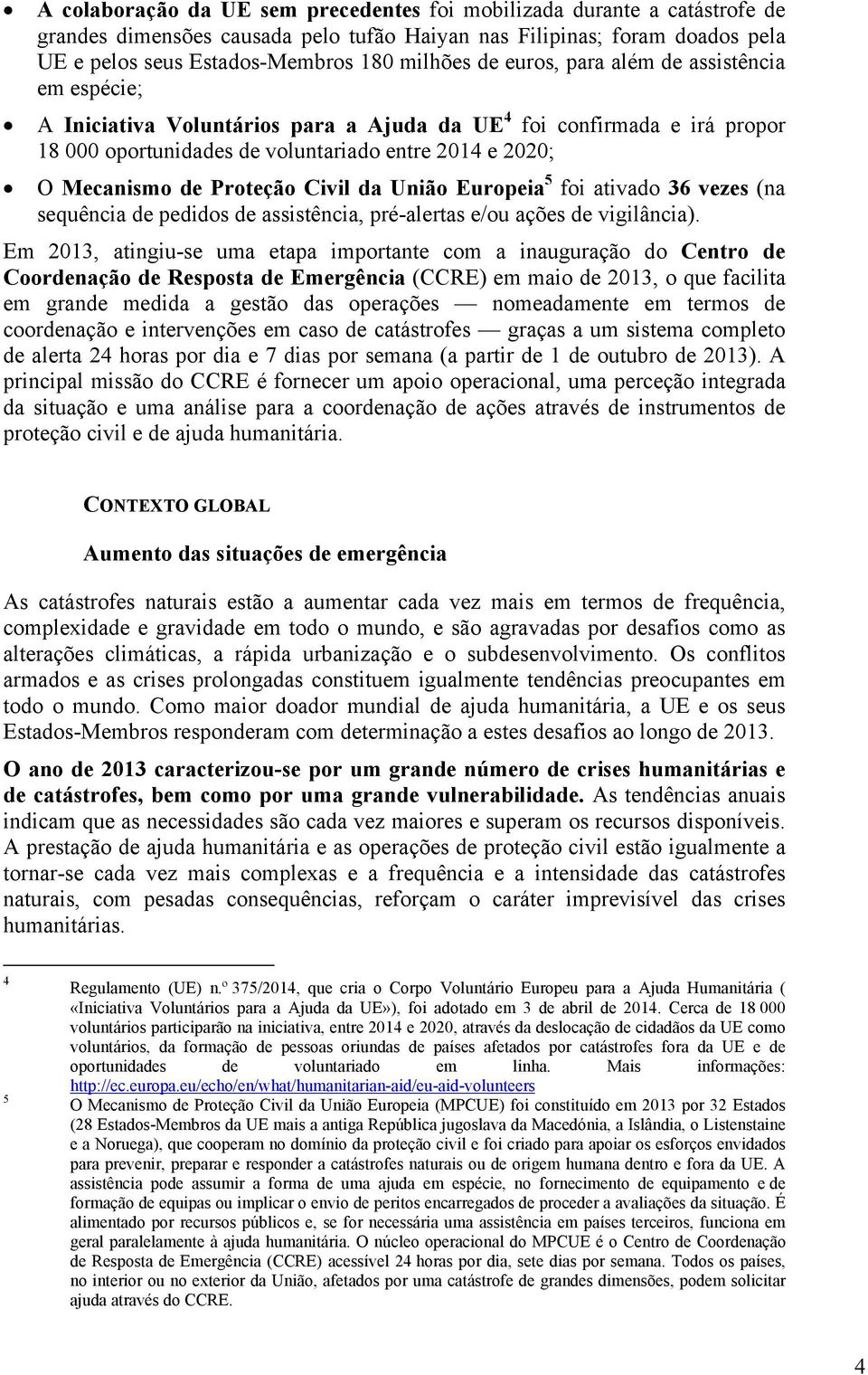 Civil da União Europeia 5 foi ativado 36 vezes (na sequência de pedidos de assistência, pré-alertas e/ou ações de vigilância).