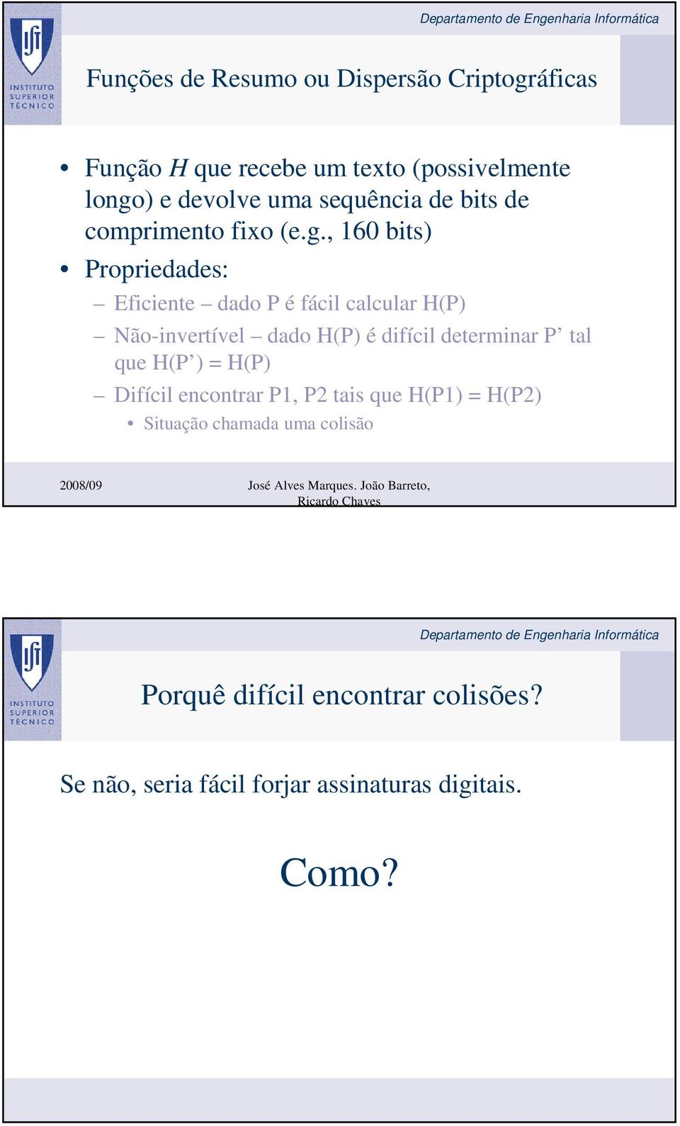 , 160 bits) Propriedades: Eficiente dado P é fácil calcular H(P) Não-invertível dado H(P) é difícil determinar P