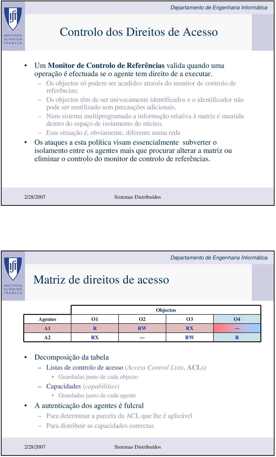 Num sistema multiprogramado a informação relativa à matriz é mantida dentro do espaço de isolamento do núcleo.