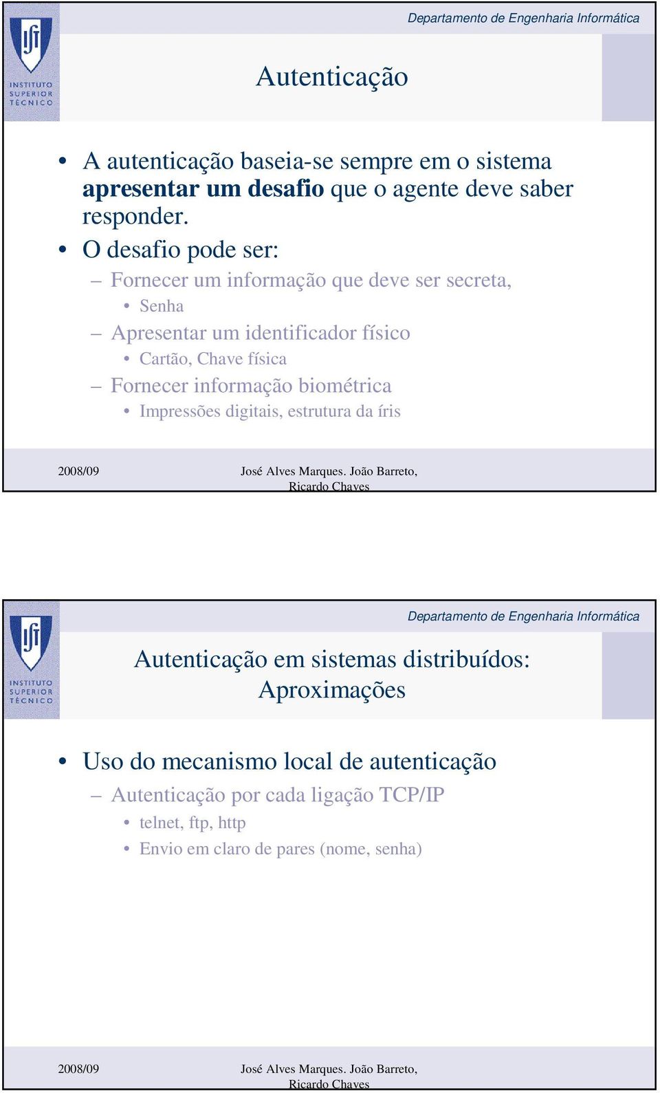 física Fornecer informação biométrica Impressões digitais, estrutura da íris Autenticação em sistemas distribuídos: