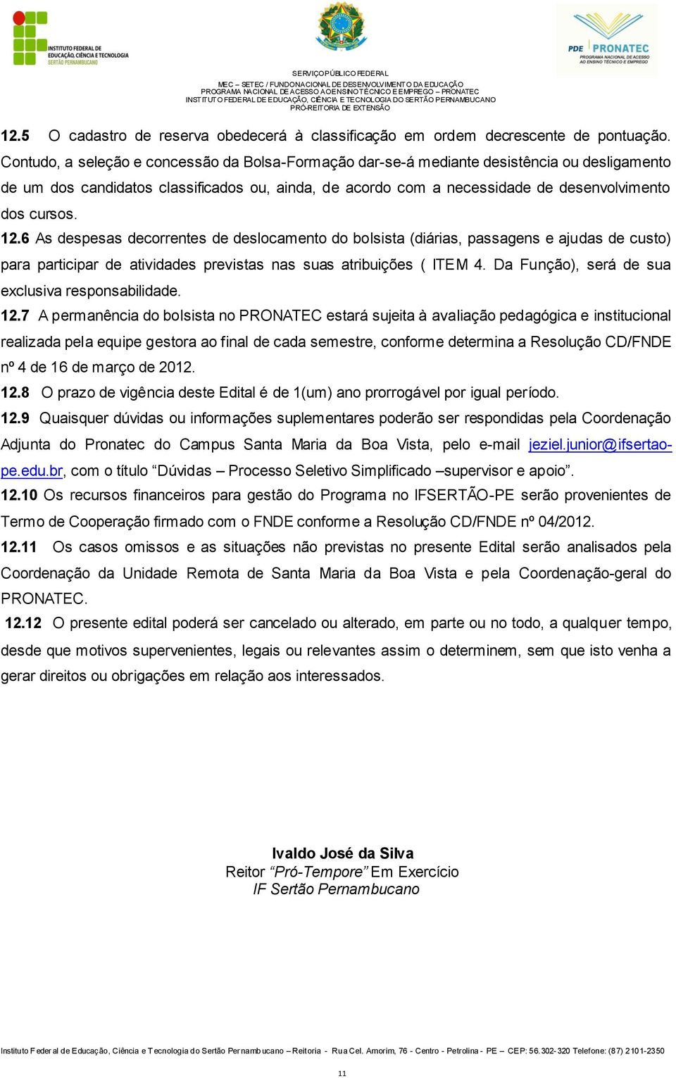 12.6 As despesas decorrentes de deslocamento do bolsista (diárias, passagens e ajudas de custo) para participar de atividades previstas nas suas atribuições ( ITEM 4.