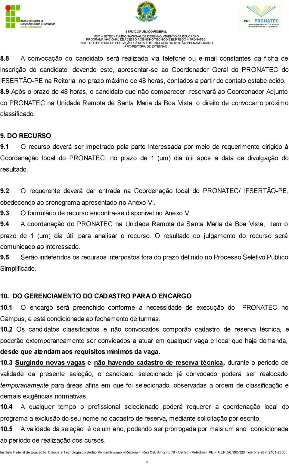 9 Após o prazo de 48 horas, o candidato que não comparecer, reservará ao Coordenador Adjunto do PRONATEC na Unidade Remota de Santa Maria da Boa Vista, o direito de convocar o próximo classificado. 9.