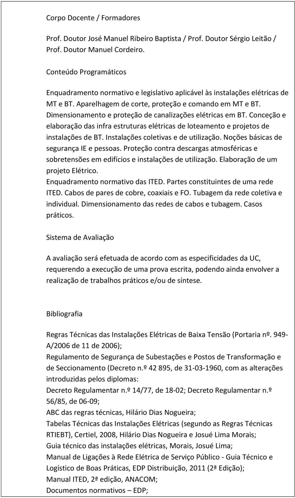 Dimensionamento e proteção de canalizações elétricas em BT. Conceção e elaboração das infra estruturas elétricas de loteamento e projetos de instalações de BT. Instalações coletivas e de utilização.