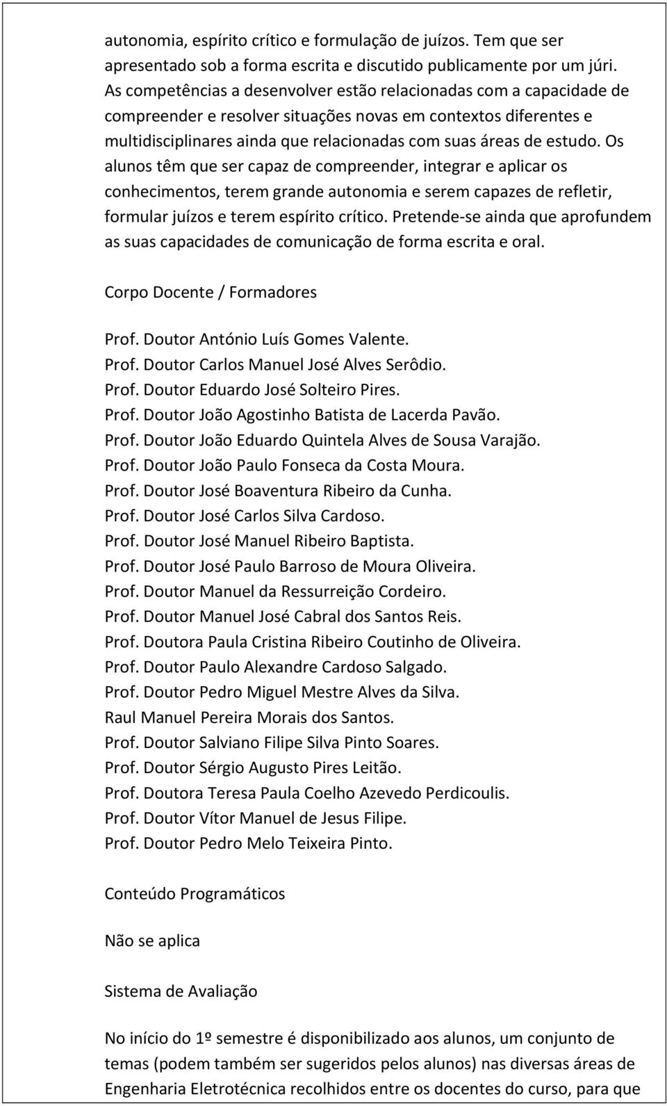 estudo. Os alunos têm que ser capaz de compreender, integrar e aplicar os conhecimentos, terem grande autonomia e serem capazes de refletir, formular juízos e terem espírito crítico.