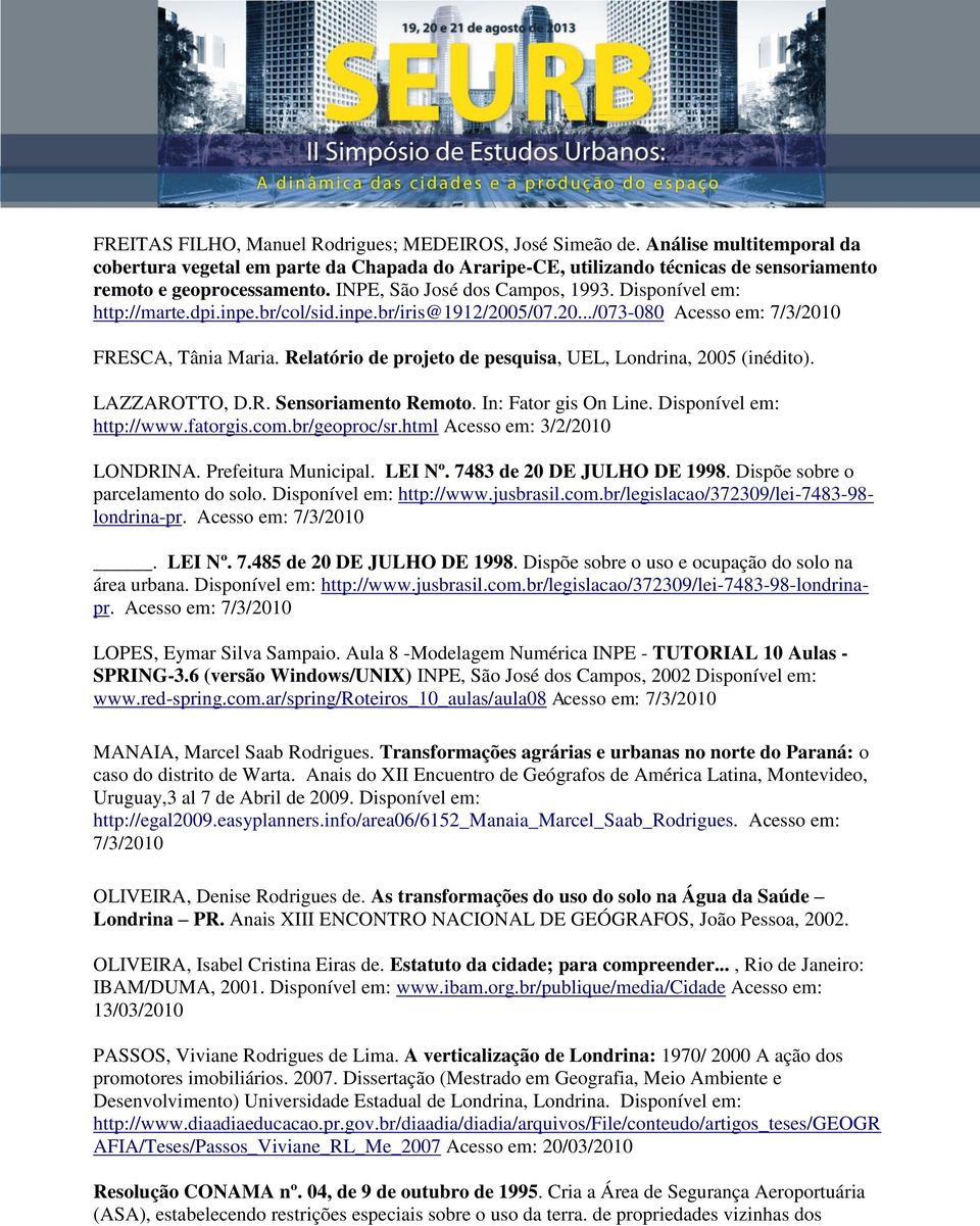 Relatório de projeto de pesquisa, UEL, Londrina, 2005 (inédito). LAZZAROTTO, D.R. Sensoriamento Remoto. In: Fator gis On Line. Disponível em: http://www.fatorgis.com.br/geoproc/sr.