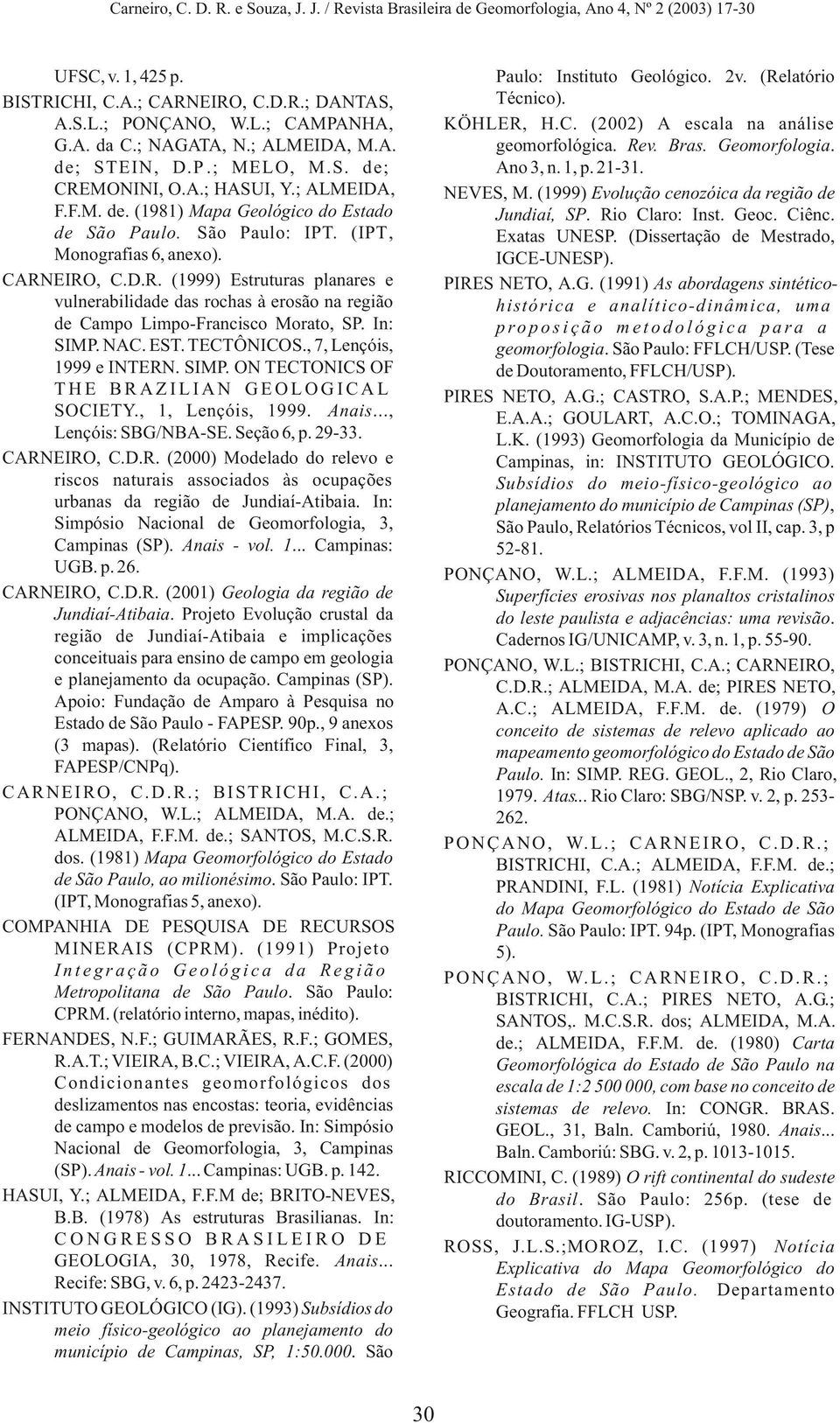 EIRO, C.D.R. (1999) Estruturas planares e vulnerabilidade das rochas à erosão na região de Campo Limpo-Francisco Morato, SP. In: SIMP. NAC. EST. TECTÔNICOS., 7, Lençóis, 1999 e INTERN. SIMP. ON TECTONICS OF THE BRAZILIAN GEOLOGICAL SOCIETY.