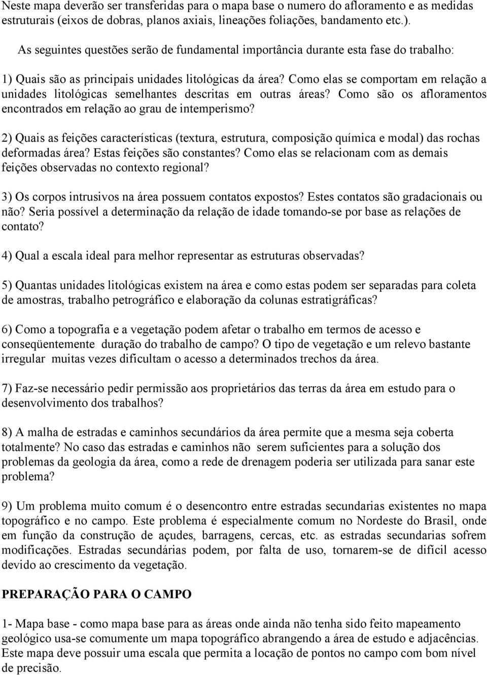 Como elas se comportam em relação a unidades litológicas semelhantes descritas em outras áreas? Como são os afloramentos encontrados em relação ao grau de intemperismo?