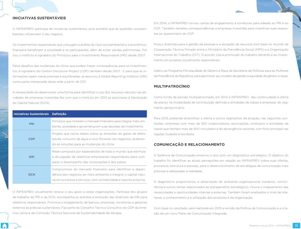 Os investimentos responsáveis que conjugam a análise do risco socioambiental e a econômicofinanceira beneficiam a sociedade e os participantes, além de evitar perdas patrimoniais.