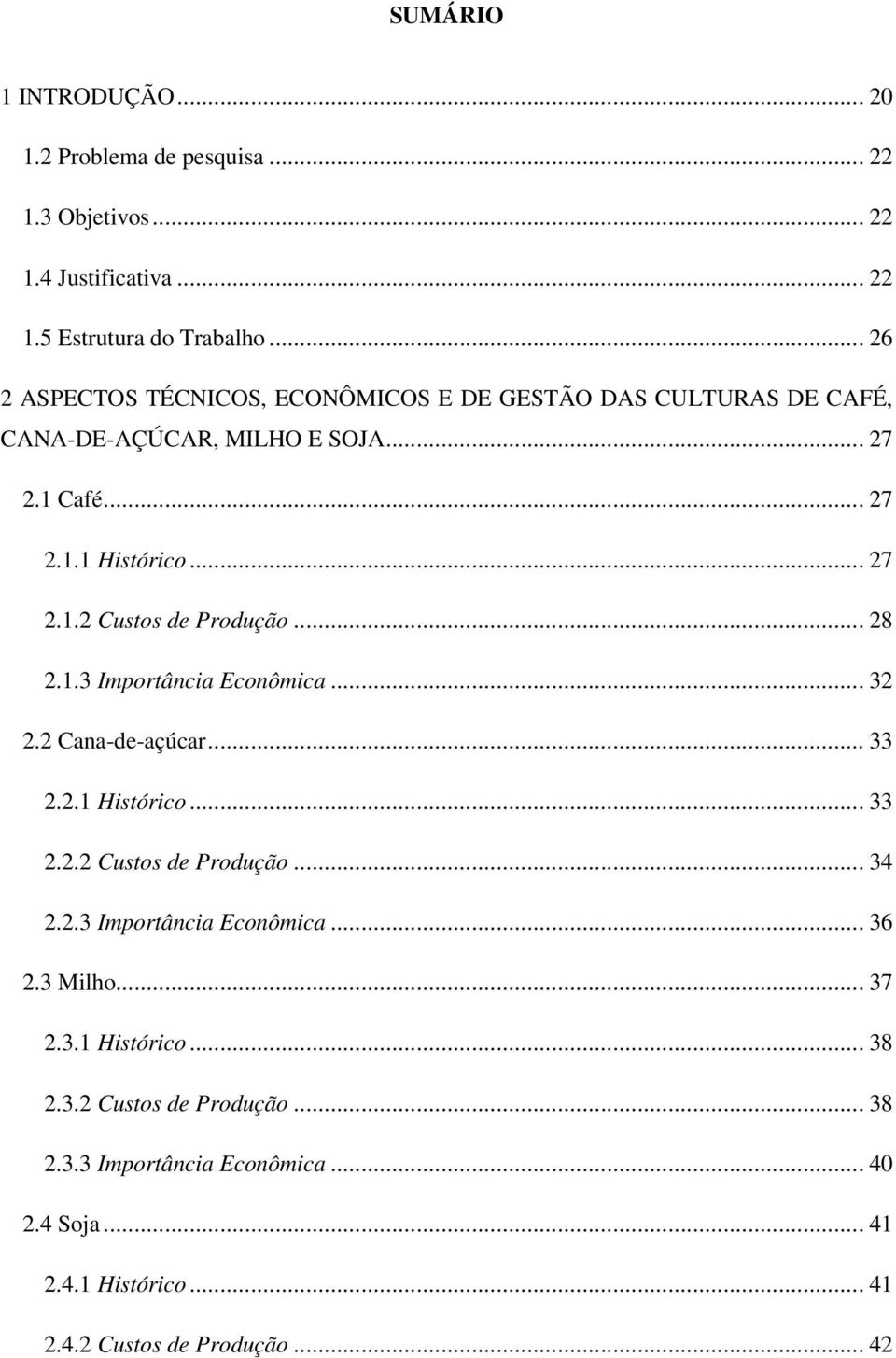 .. 28 2.1.3 Importância Econômica... 32 2.2 Cana-de-açúcar... 33 2.2.1 Histórico... 33 2.2.2 Custos de Produção... 34 2.2.3 Importância Econômica... 36 2.