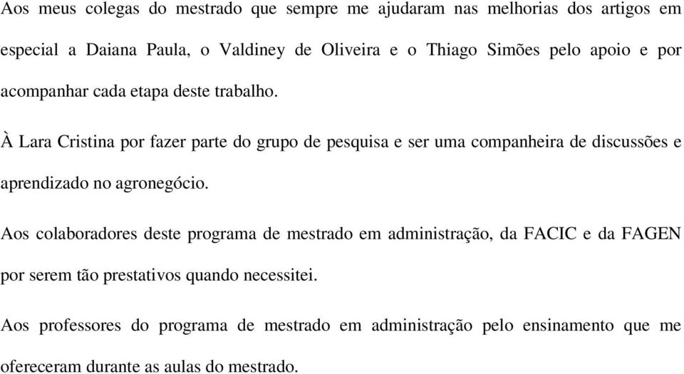 À Lara Cristina por fazer parte do grupo de pesquisa e ser uma companheira de discussões e aprendizado no agronegócio.