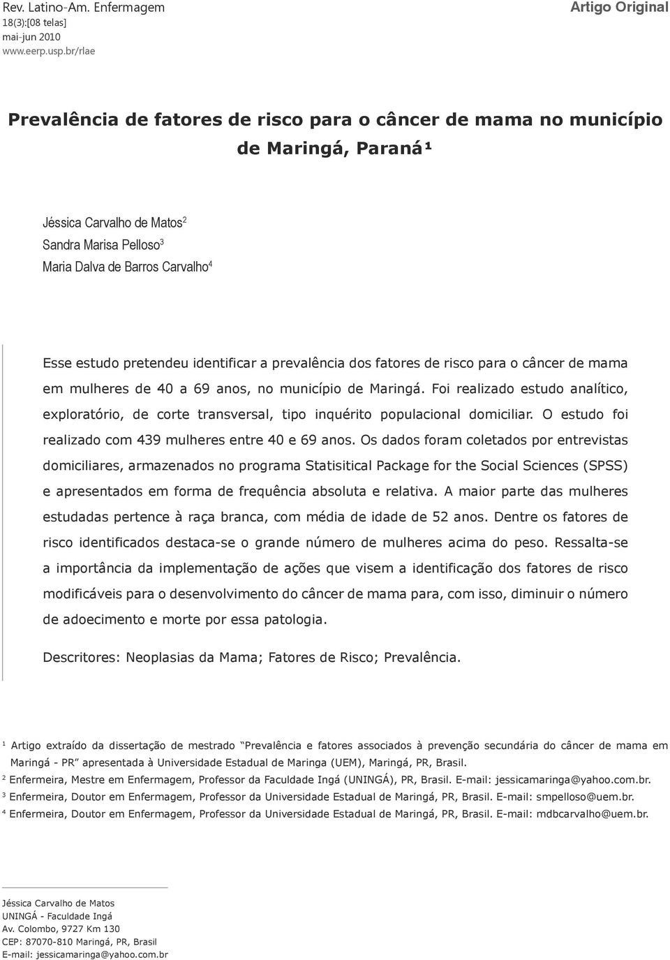 Maria Dalva de Barros Carvalho 4 Esse estudo pretendeu identificar a prevalência dos fatores de risco para o câncer de mama em mulheres de 40 a 69 anos, no município de Maringá.