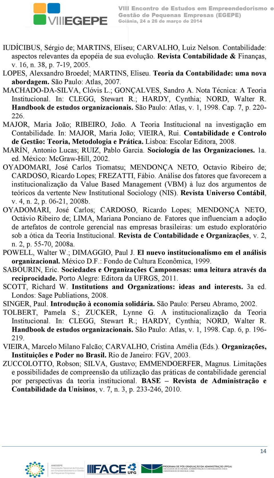 In: CLEGG, Stewart R.; HARDY, Cynthia; NORD, Walter R. Handbook de estudos organizacionais. São Paulo: Atlas, v. 1, 1998. Cap. 7, p. 220-226. MAJOR, Maria João; RIBEIRO, João.