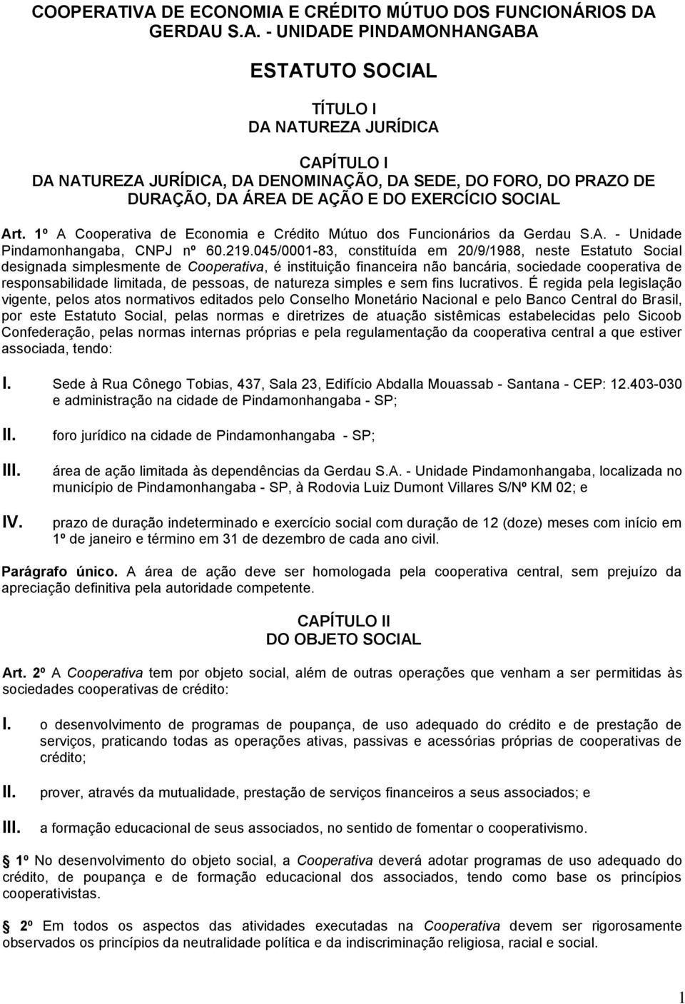 FORO, DO PRAZO DE DURAÇÃO, DA ÁREA DE AÇÃO E DO EXERCÍCIO SOCIAL Art. 1º A Cooperativa de Economia e Crédito Mútuo dos Funcionários da Gerdau S.A. - Unidade Pindamonhangaba, CNPJ nº 60.219.