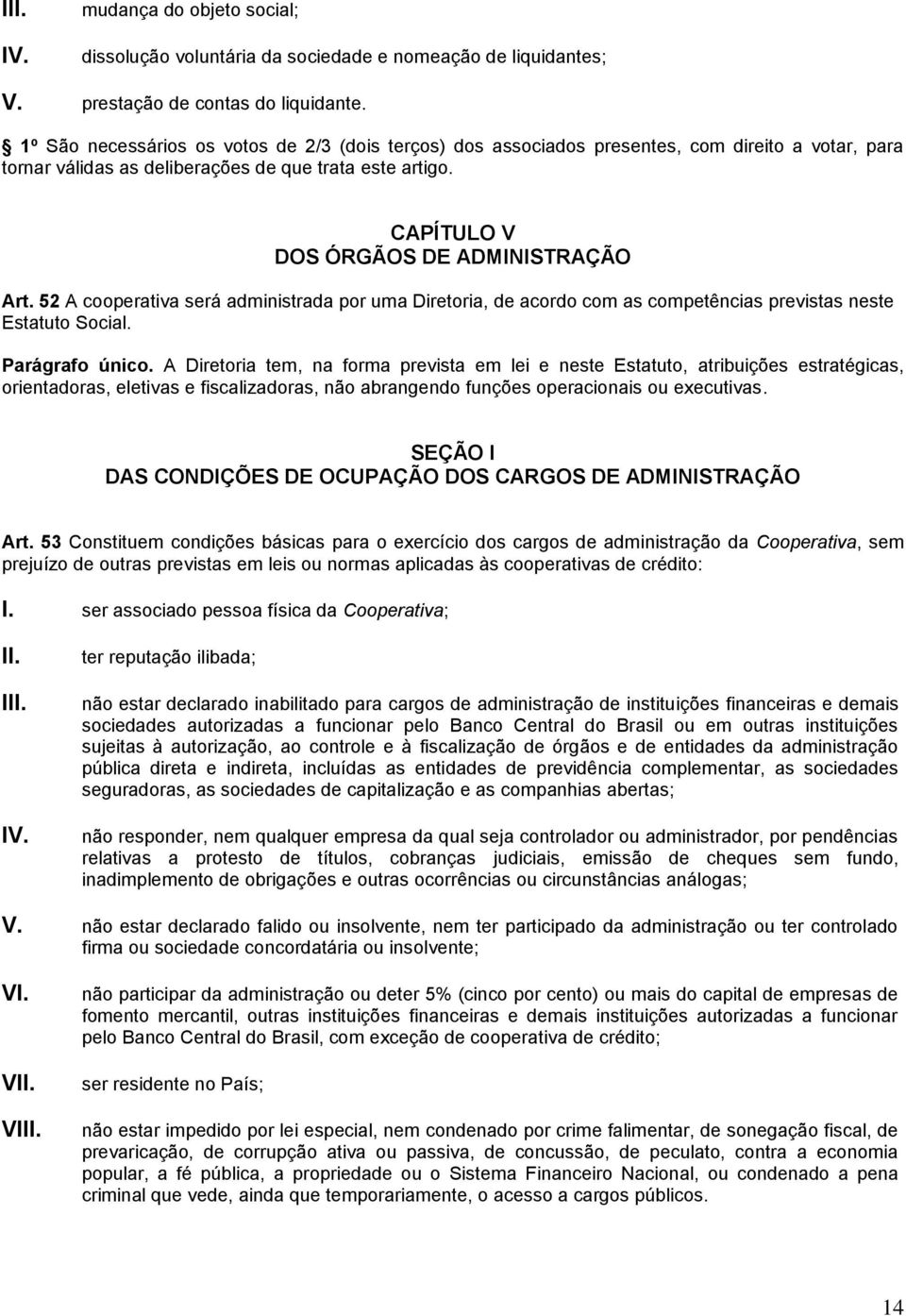 CAPÍTULO V DOS ÓRGÃOS DE ADMINISTRAÇÃO Art. 52 A cooperativa será administrada por uma Diretoria, de acordo com as competências previstas neste Estatuto Social. Parágrafo único.