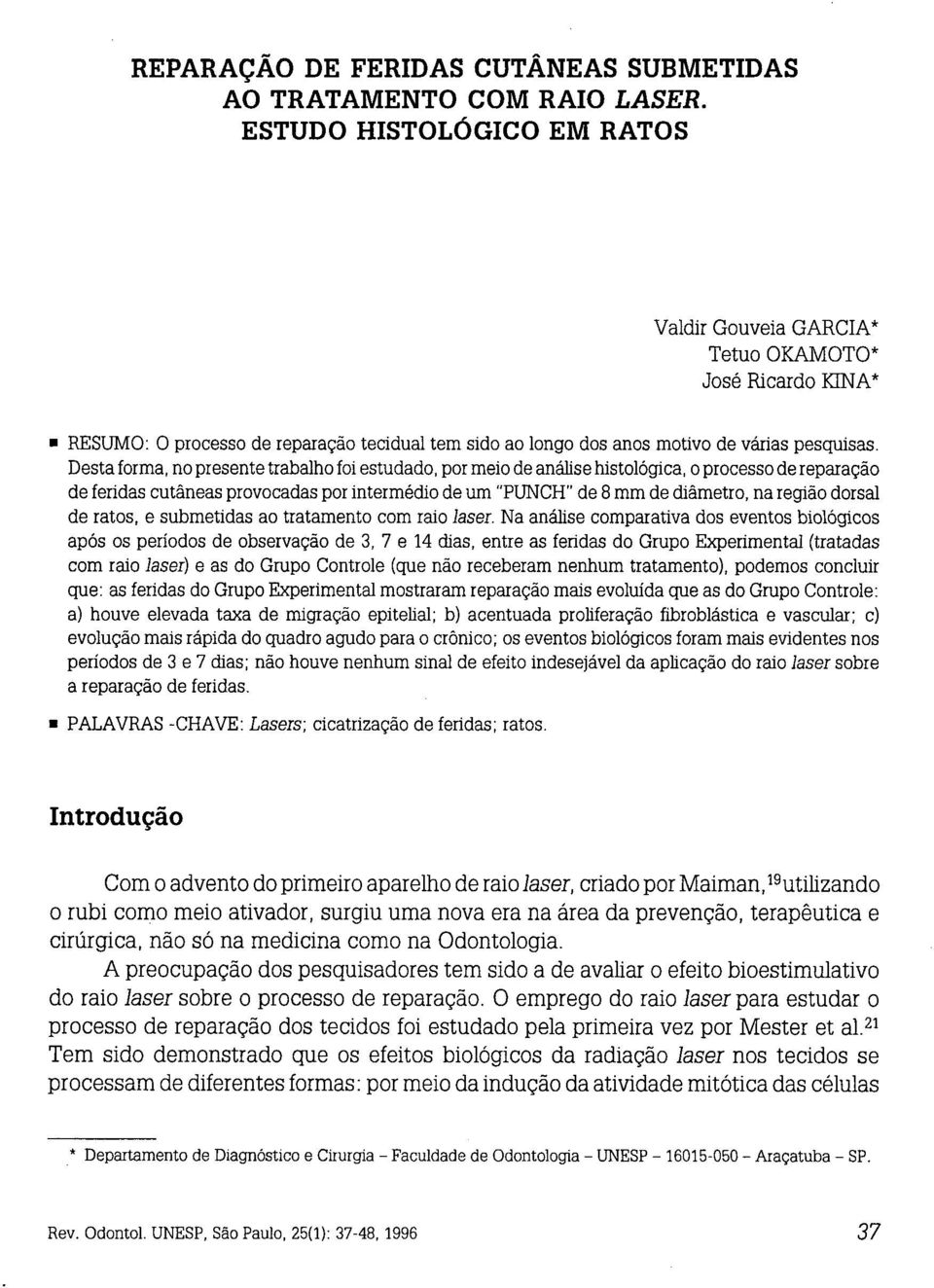 Destaforma, no presente trabalho foi estudado, por meio de análise histológica, o processo de reparação de feridas cutâneas provocadas por intermédio de um "PUNCH" de 8 mm de diâmetro, na região