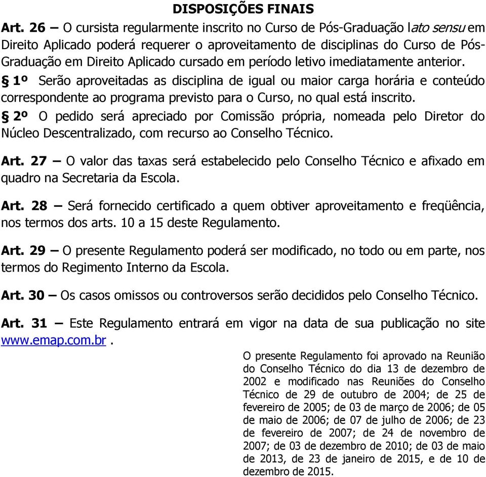 período letivo imediatamente anterior. 1º Serão aproveitadas as disciplina de igual ou maior carga horária e conteúdo correspondente ao programa previsto para o Curso, no qual está inscrito.