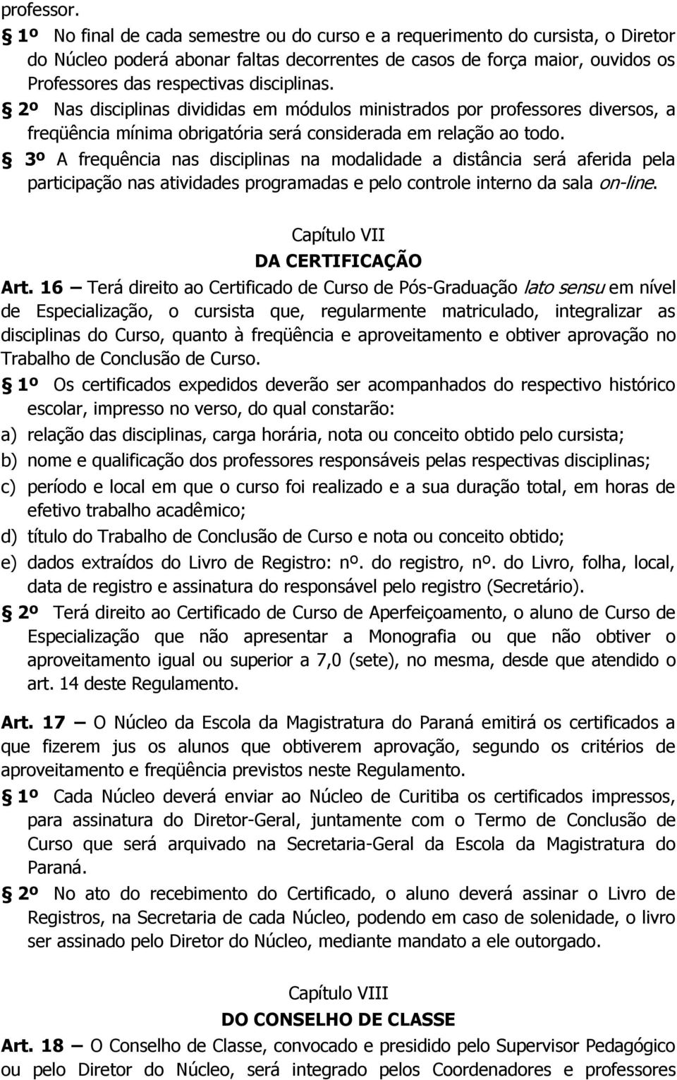 2º Nas disciplinas divididas em módulos ministrados por professores diversos, a freqüência mínima obrigatória será considerada em relação ao todo.