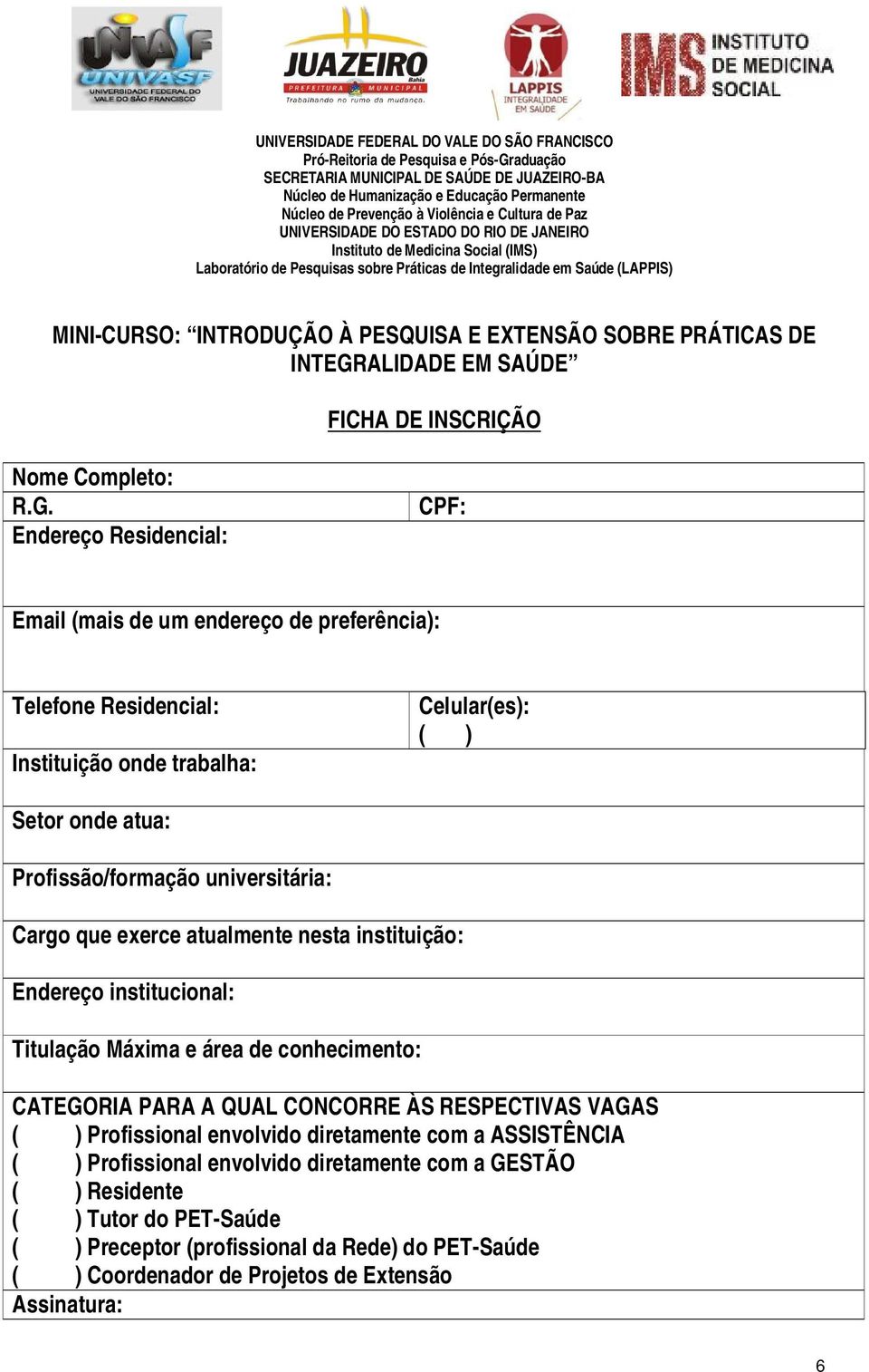 Endereço Residencial: CPF: Email (mais de um endereço de preferência): Telefone Residencial: Instituição onde trabalha: Celular(es): ( ) Setor onde atua: Profissão/formação