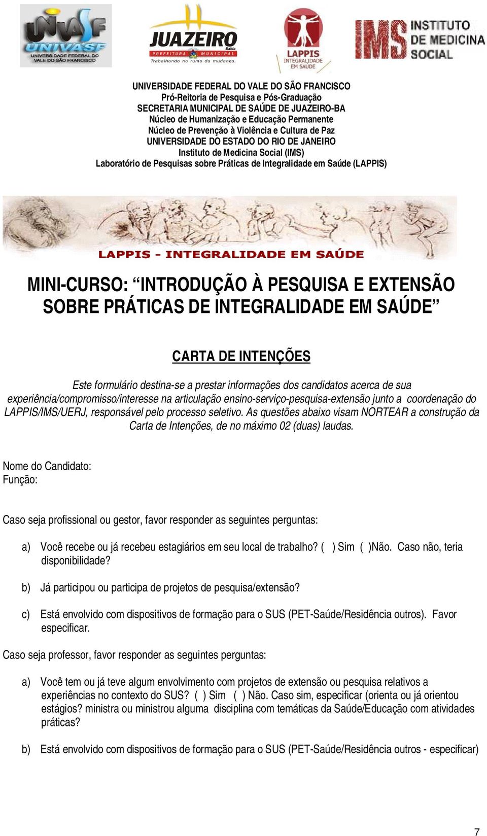 As questões abaixo visam NORTEAR a construção da Carta de Intenções, de no máximo 02 (duas) laudas.