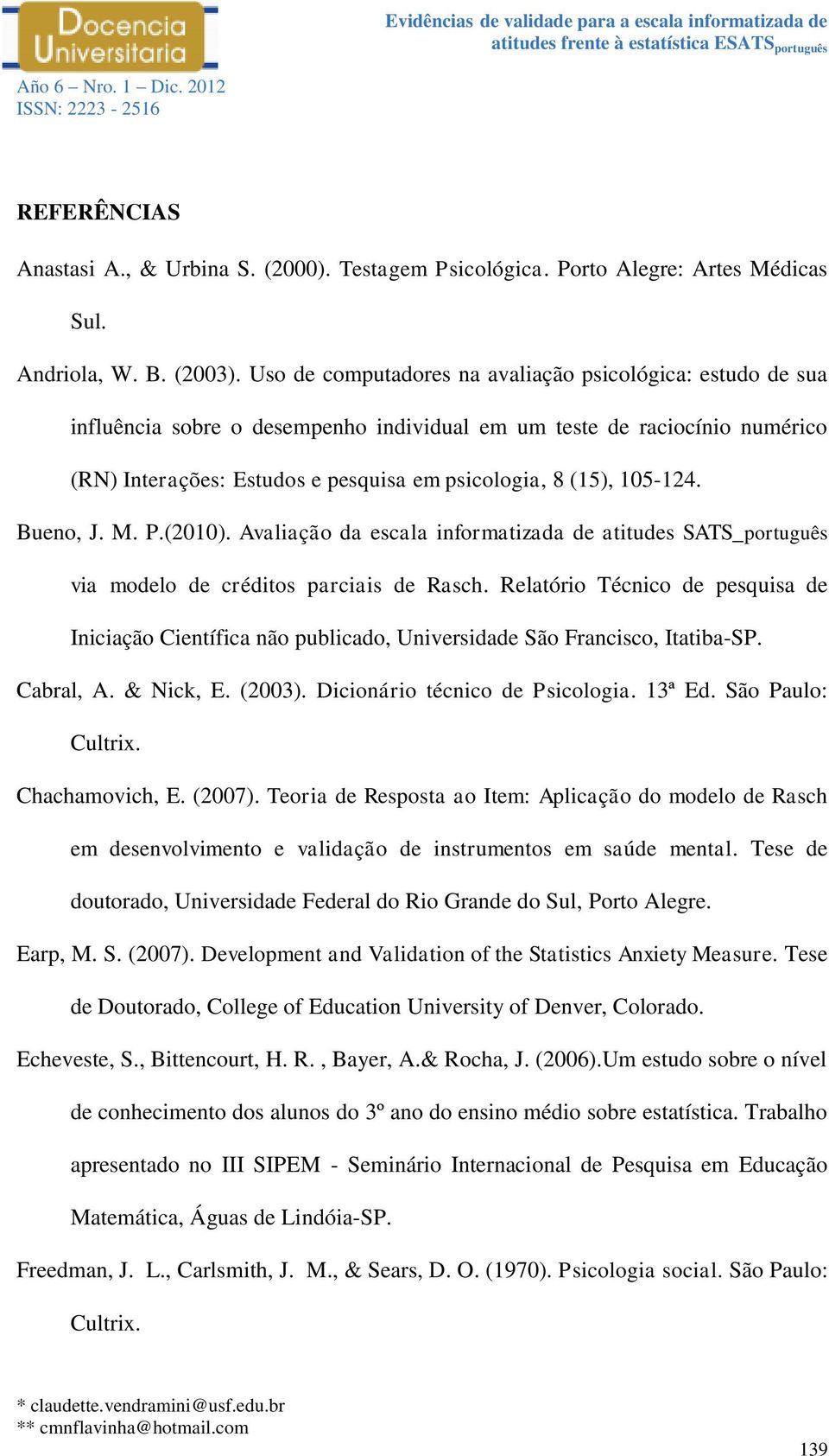 105-124. Bueno, J. M. P.(2010). Avaliação da escala informatizada de atitudes SATS_português via modelo de créditos parciais de Rasch.