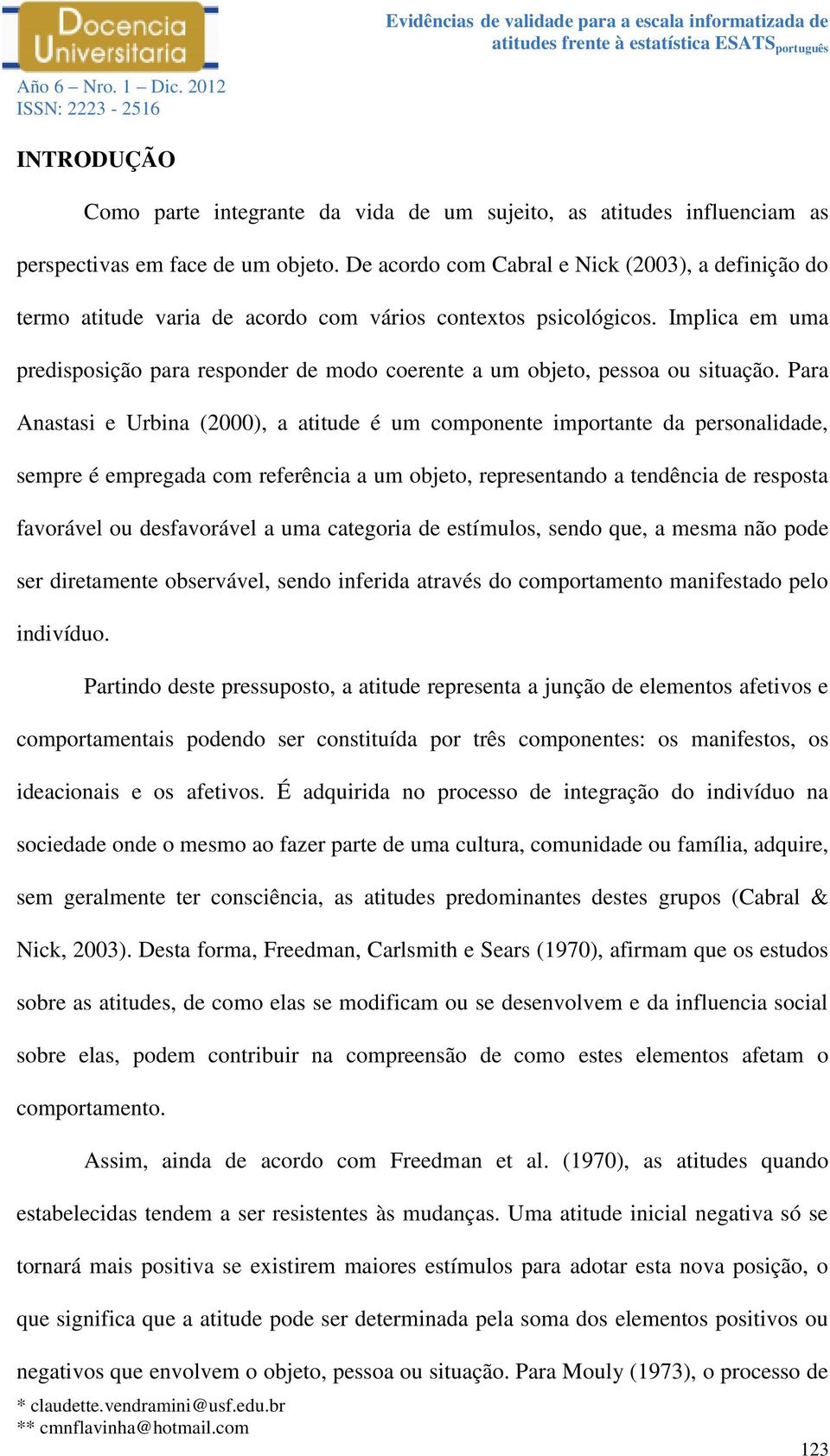 Implica em uma predisposição para responder de modo coerente a um objeto, pessoa ou situação.