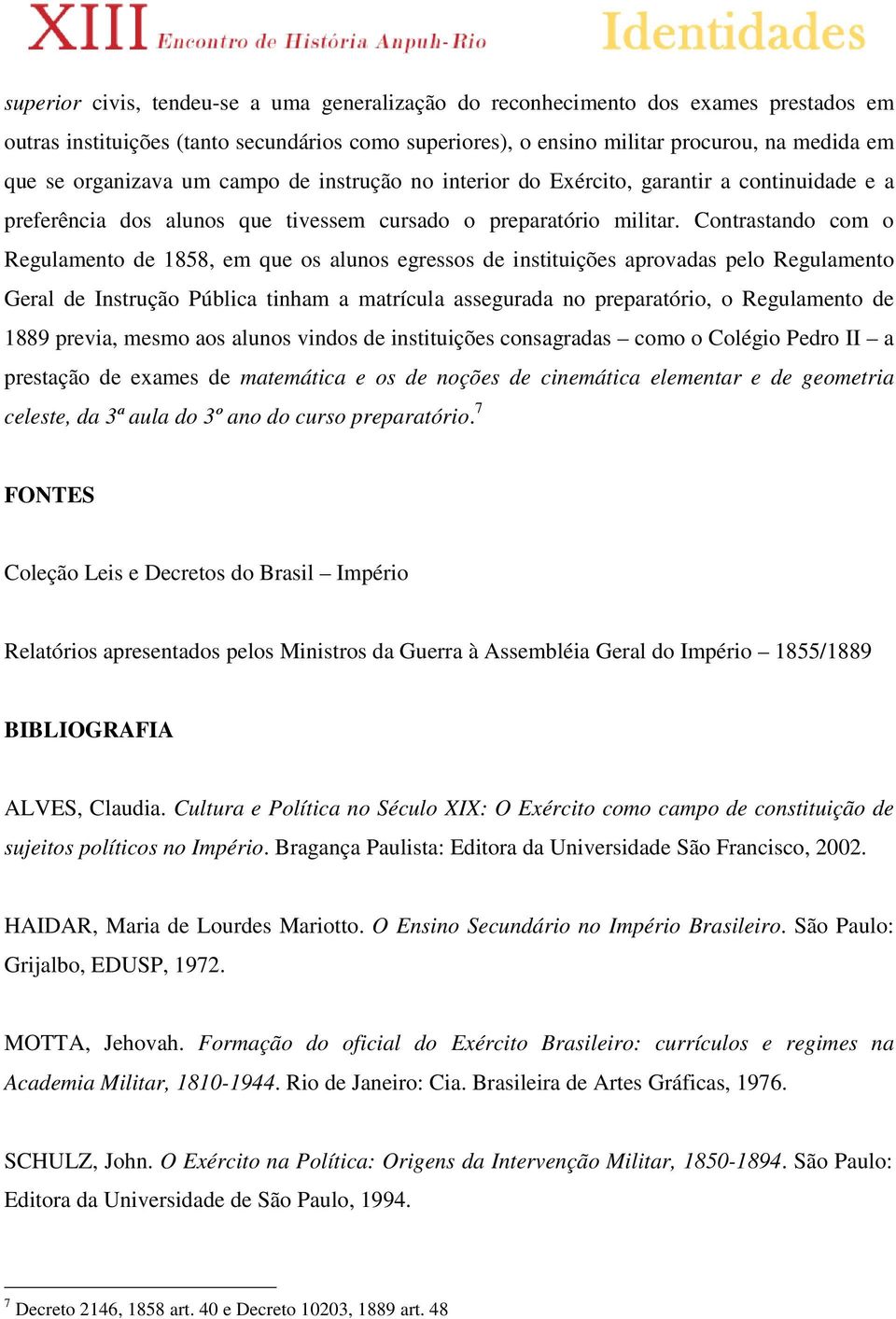 Contrastando com o Regulamento de 1858, em que os alunos egressos de instituições aprovadas pelo Regulamento Geral de Instrução Pública tinham a matrícula assegurada no preparatório, o Regulamento de