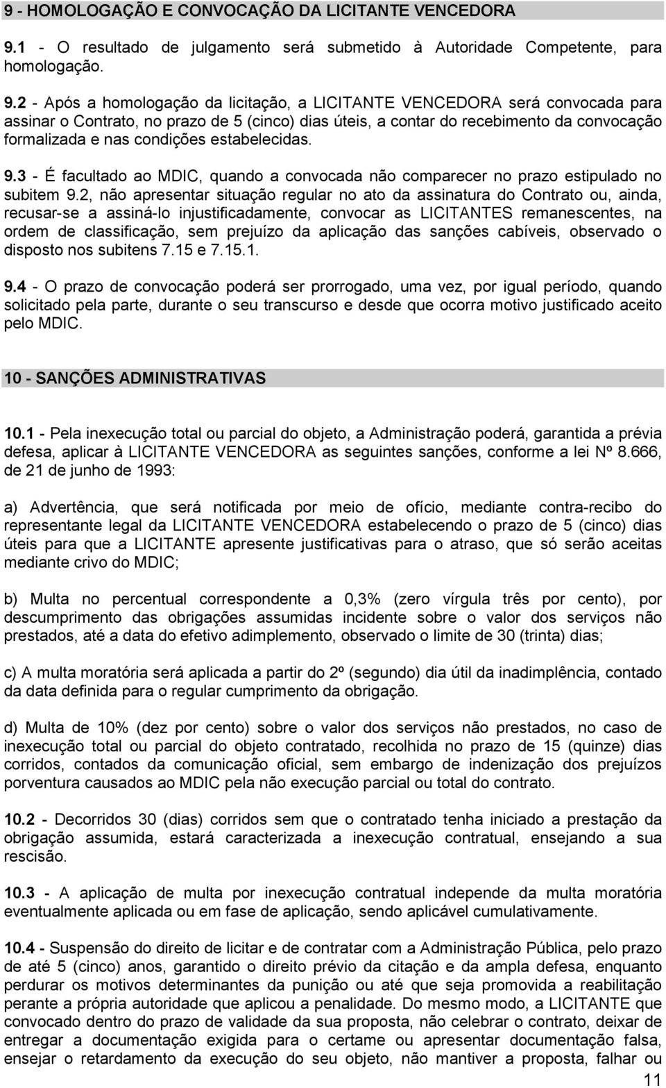 2 - Após a homologação da licitação, a LICITANTE VENCEDORA será convocada para assinar o Contrato, no prazo de 5 (cinco) dias úteis, a contar do recebimento da convocação formalizada e nas condições