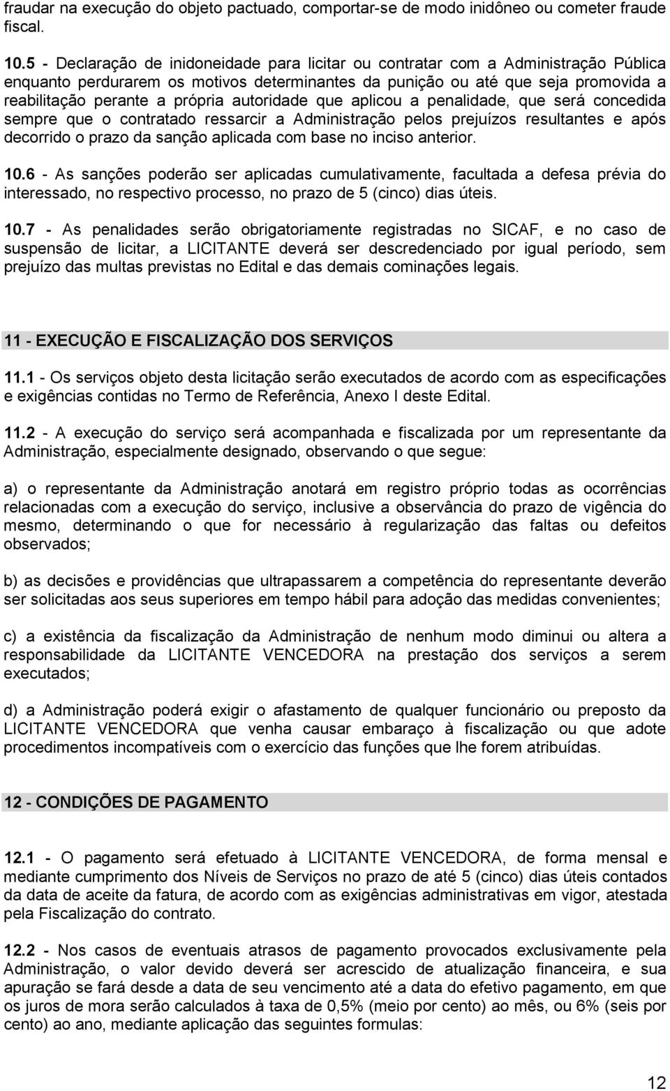 autoridade que aplicou a penalidade, que será concedida sempre que o contratado ressarcir a Administração pelos prejuízos resultantes e após decorrido o prazo da sanção aplicada com base no inciso