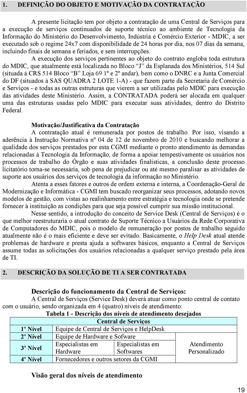 incluindo finais de semana e feriados, e sem interrupções.