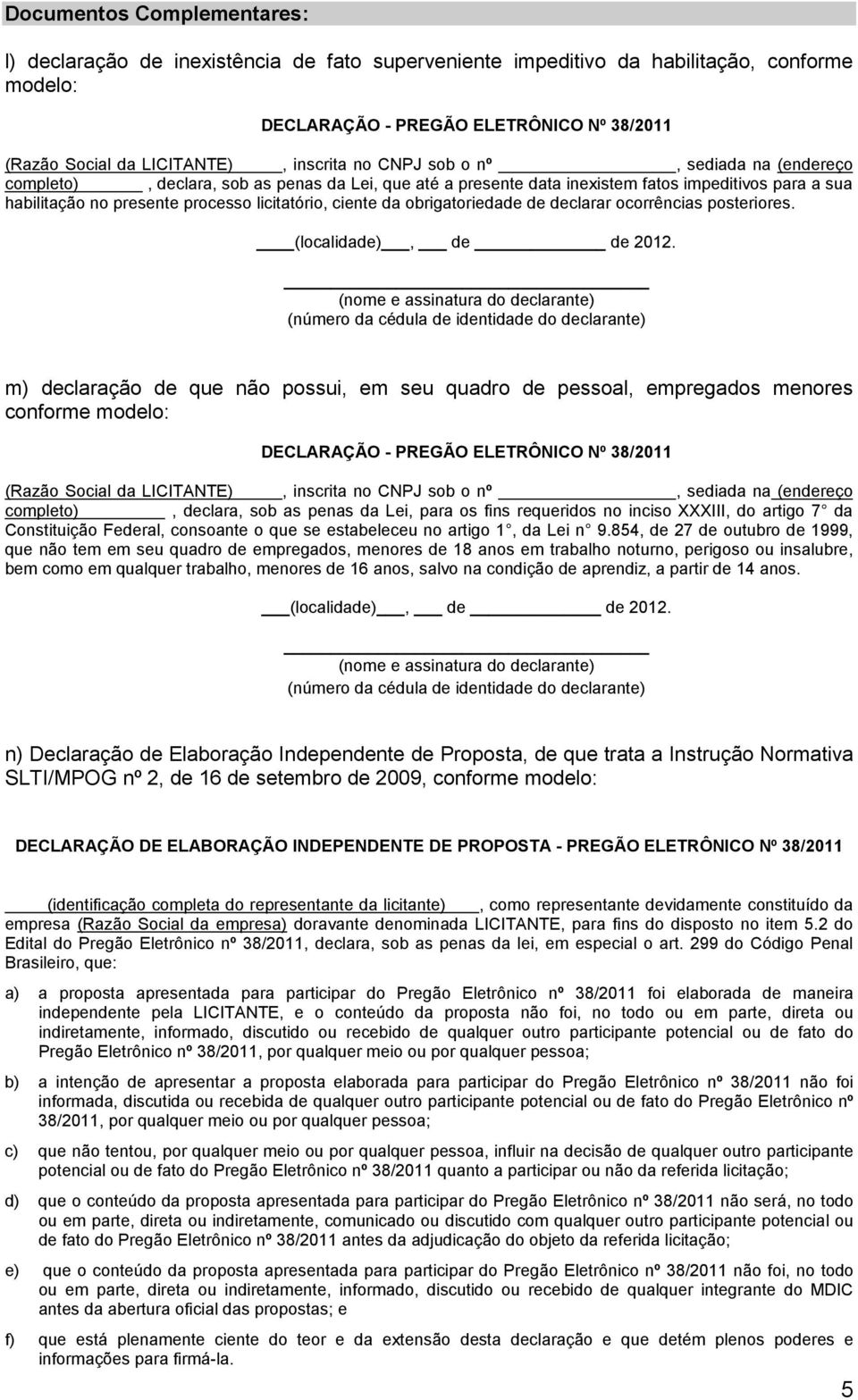 ciente da obrigatoriedade de declarar ocorrências posteriores. (localidade), de de 2012.