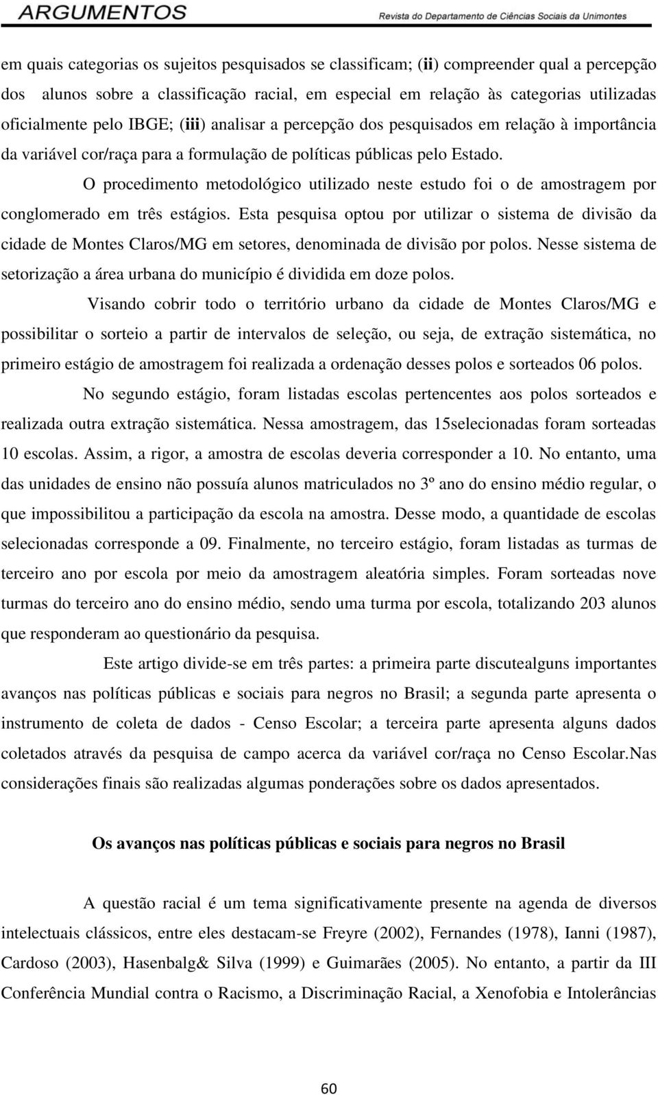 O procedimento metodológico utilizado neste estudo foi o de amostragem por conglomerado em três estágios.