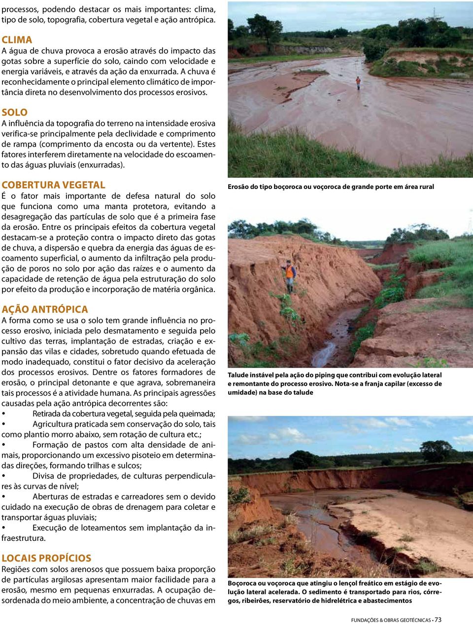 A chuva é reconhecidamente o principal elemento climático de importância direta no desenvolvimento dos processos erosivos.