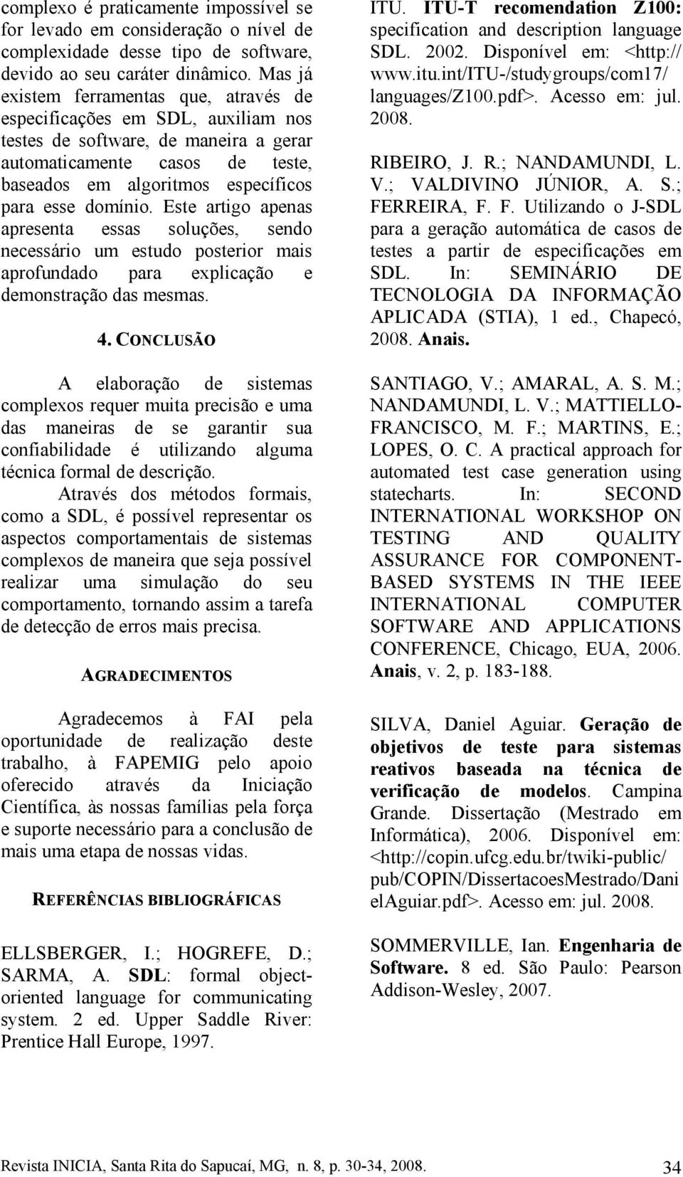 domínio. Este artigo apenas apresenta essas soluções, sendo necessário um estudo posterior mais aprofundado para explicação e demonstração das mesmas. 4.