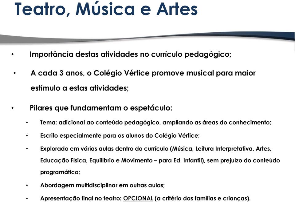 alunos do Colégio Vértice; Explorado em várias aulas dentro do currículo (Música, Leitura Interpretativa, Artes, Educação Física, Equilíbrio e Movimento para Ed.