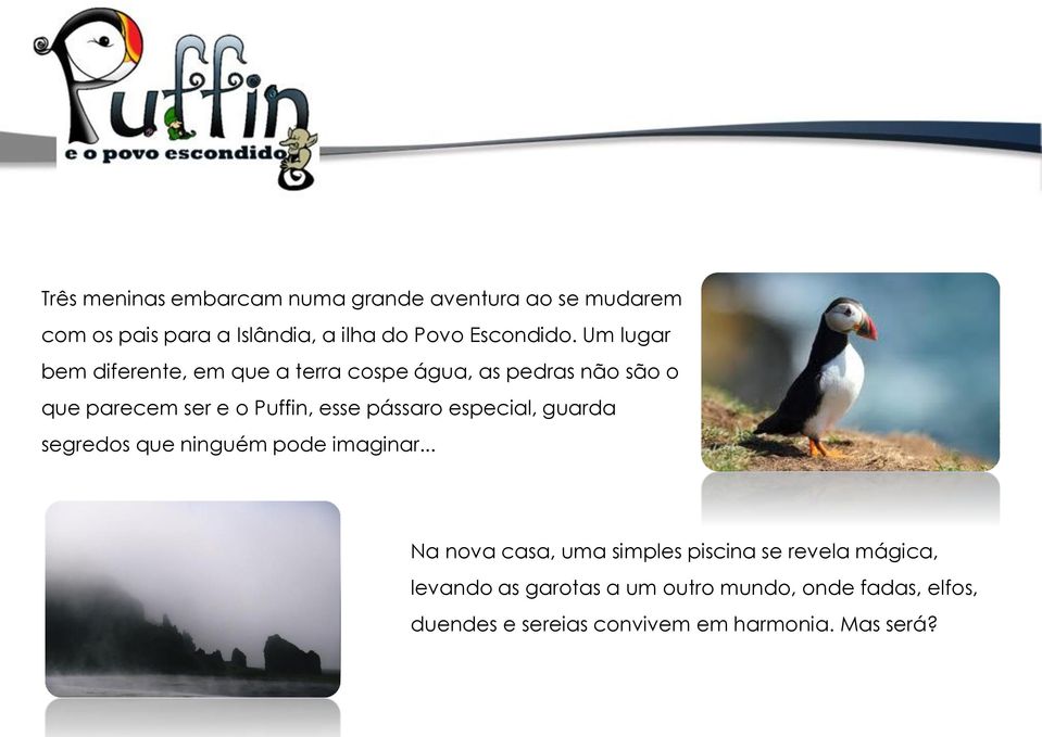 Um lugar bem diferente, em que a terra cospe água, as pedras não são o que parecem ser e o Puffin, esse