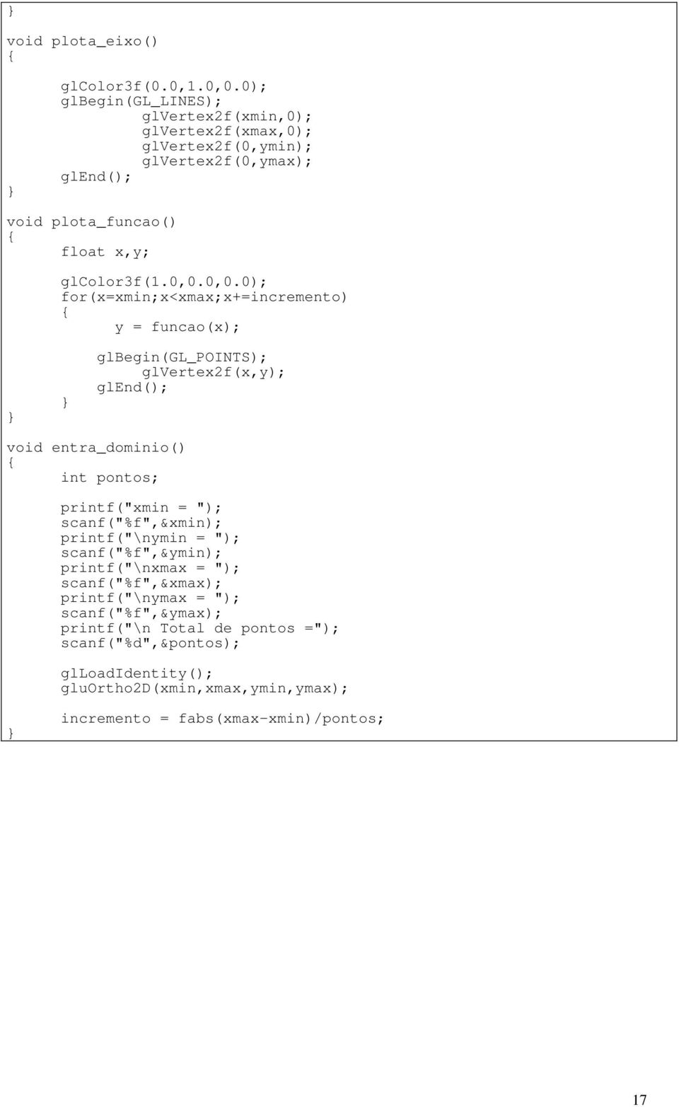 0,0.0); for(x=xmin;x<xmax;x+=incremento) y = funcao(x); glbegin(gl_points); glvertex2f(x,y); void entra_dominio() int pontos; printf("xmin = ");